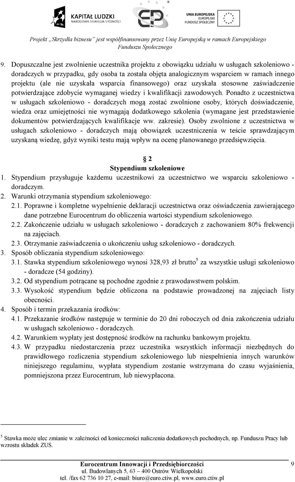 Ponadto z uczestnictwa w usługach szkoleniowo - doradczych mogą zostać zwolnione osoby, których doświadczenie, wiedza oraz umiejętności nie wymagają dodatkowego szkolenia (wymagane jest
