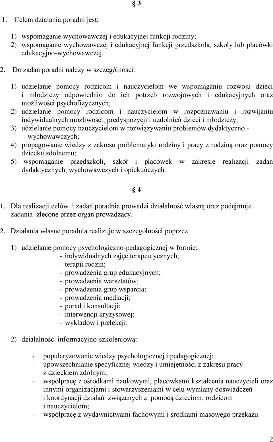 Do zadań poradni należy w szczególności: 1) udzielanie pomocy rodzicom i nauczycielom we wspomaganiu rozwoju dzieci i młodzieży odpowiednio do ich potrzeb rozwojowych i edukacyjnych oraz możliwości