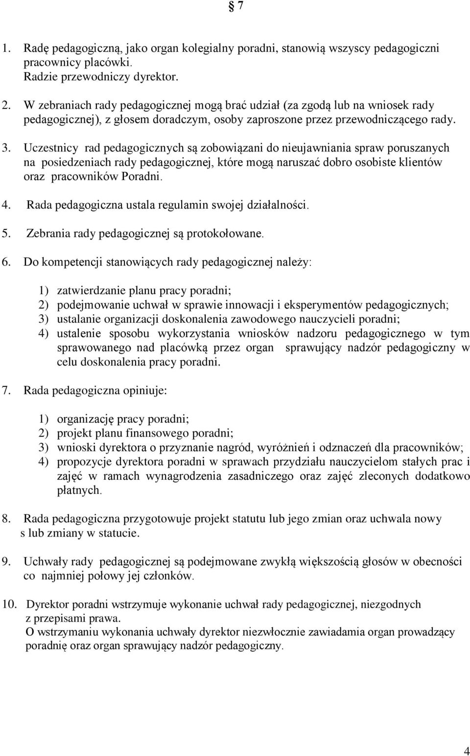 Uczestnicy rad pedagogicznych są zobowiązani do nieujawniania spraw poruszanych na posiedzeniach rady pedagogicznej, które mogą naruszać dobro osobiste klientów oraz pracowników Poradni. 4.