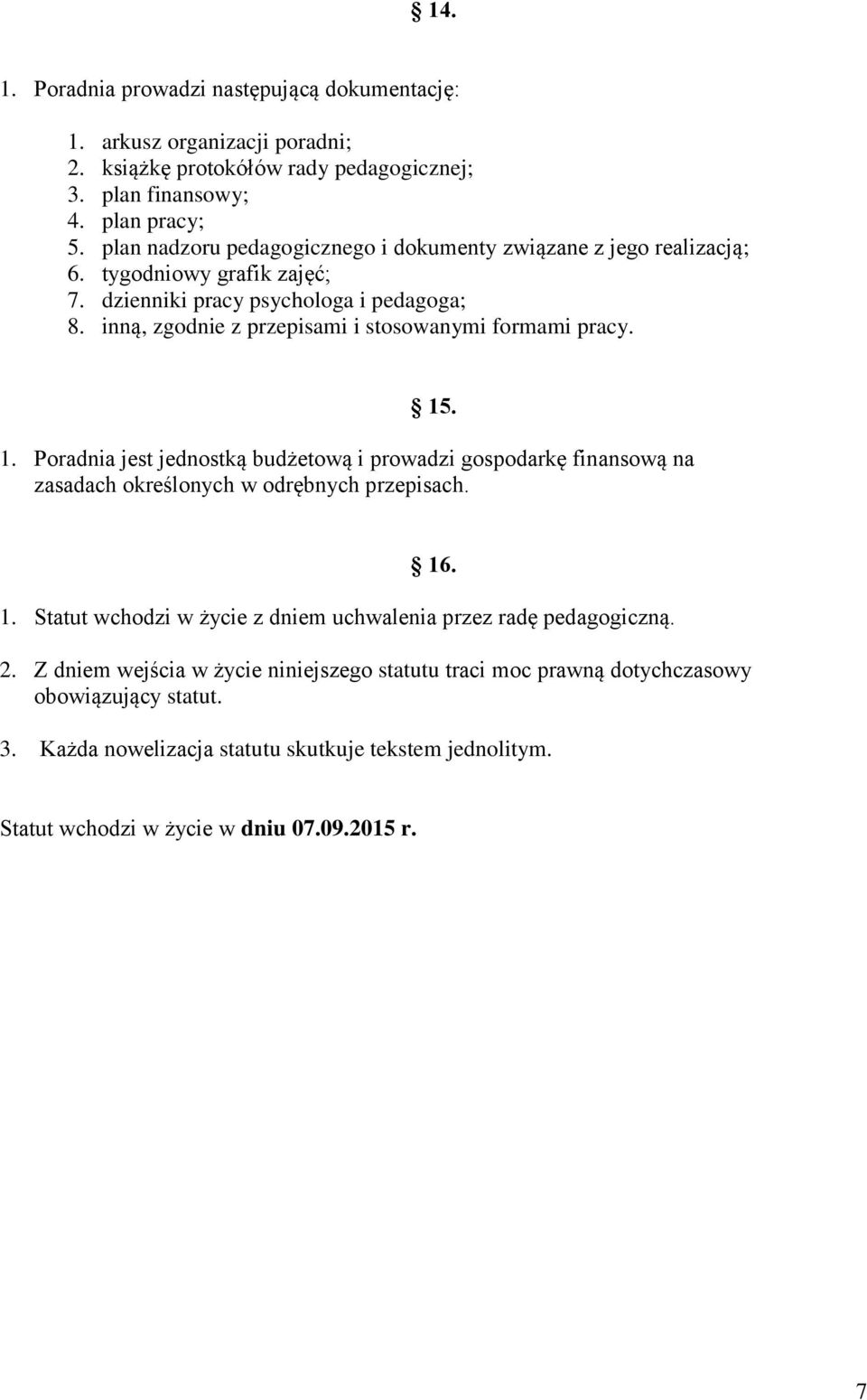 inną, zgodnie z przepisami i stosowanymi formami pracy. 15. 1. Poradnia jest jednostką budżetową i prowadzi gospodarkę finansową na zasadach określonych w odrębnych przepisach. 16. 1. Statut wchodzi w życie z dniem uchwalenia przez radę pedagogiczną.