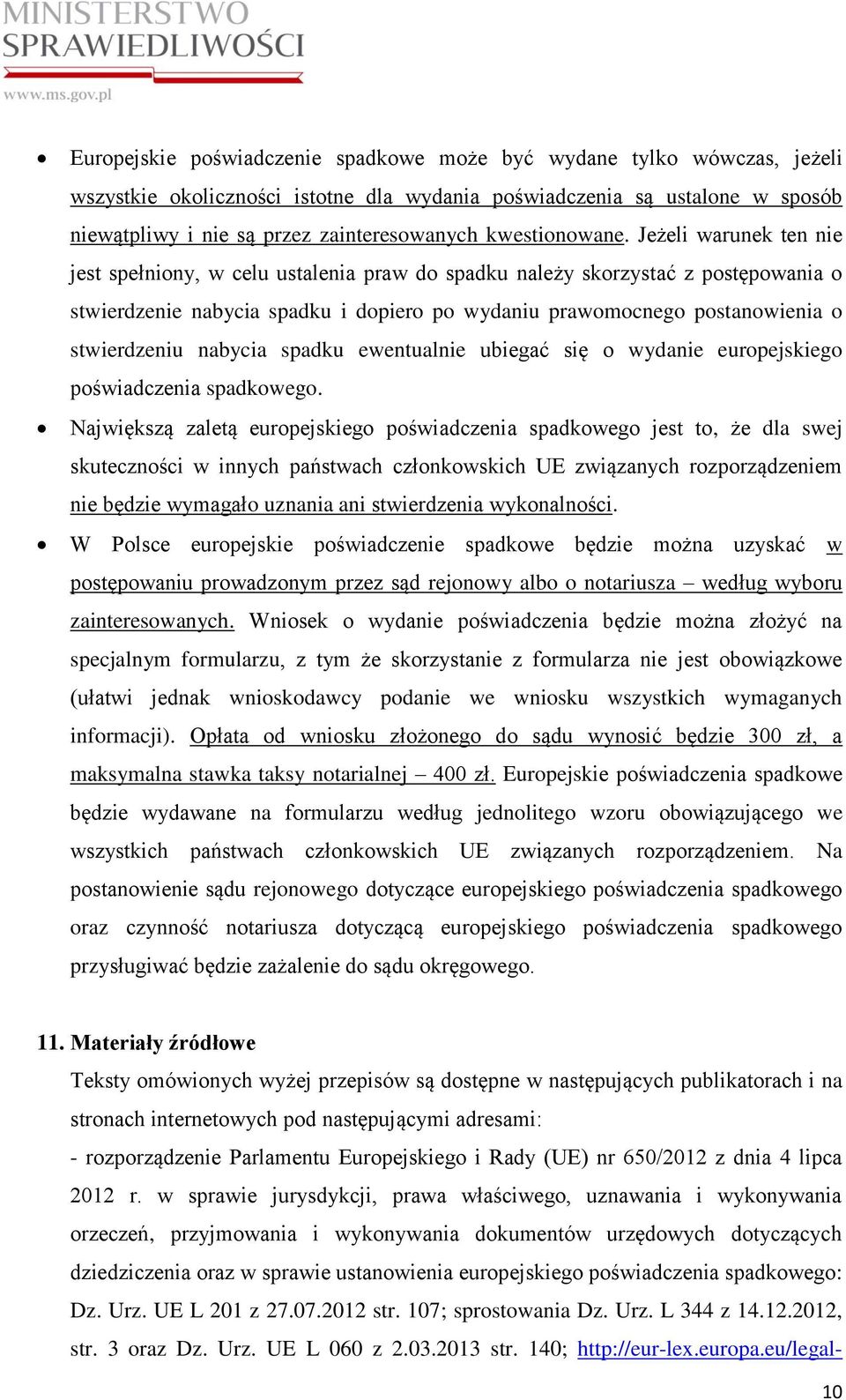 Jeżeli warunek ten nie jest spełniony, w celu ustalenia praw do spadku należy skorzystać z postępowania o stwierdzenie nabycia spadku i dopiero po wydaniu prawomocnego postanowienia o stwierdzeniu