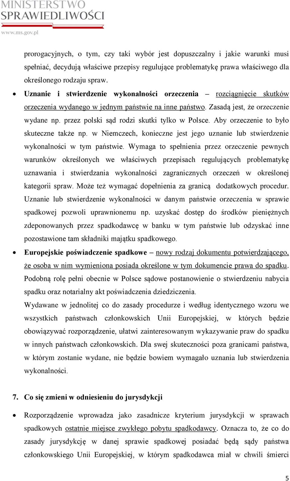 przez polski sąd rodzi skutki tylko w Polsce. Aby orzeczenie to było skuteczne także np. w Niemczech, konieczne jest jego uznanie lub stwierdzenie wykonalności w tym państwie.