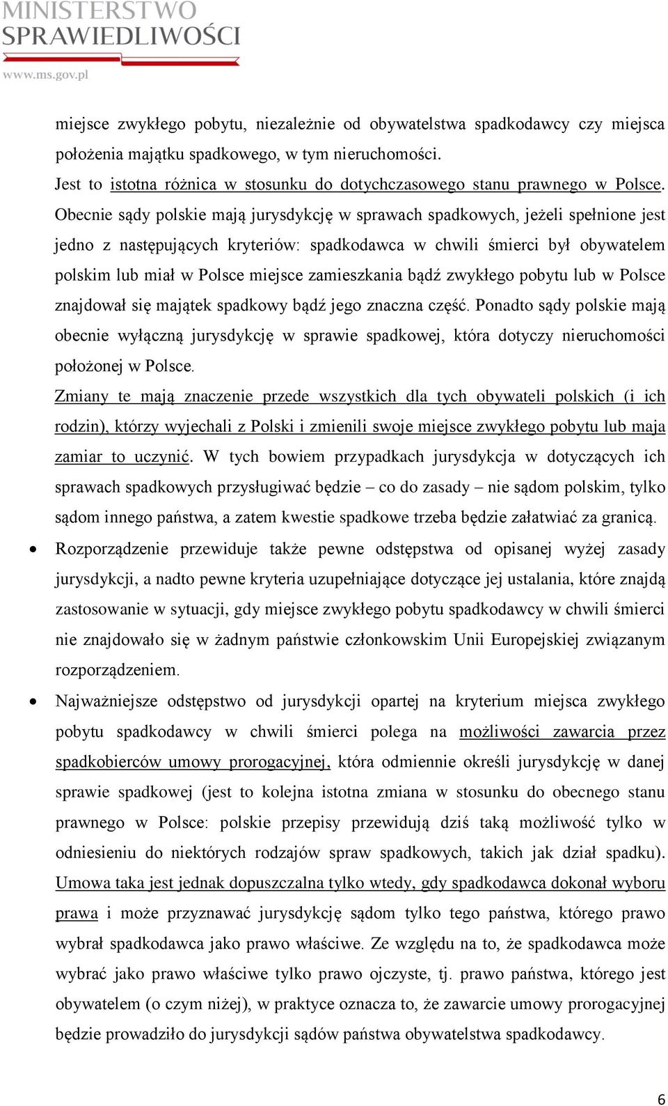 Obecnie sądy polskie mają jurysdykcję w sprawach spadkowych, jeżeli spełnione jest jedno z następujących kryteriów: spadkodawca w chwili śmierci był obywatelem polskim lub miał w Polsce miejsce