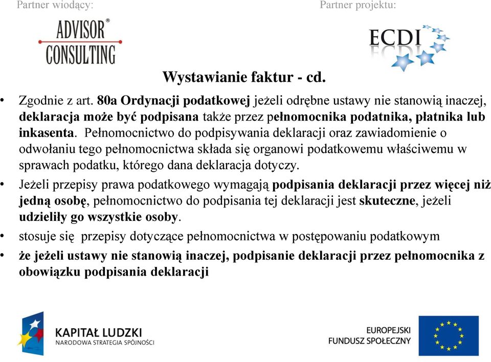 Pełnomocnictwo do podpisywania deklaracji oraz zawiadomienie o odwołaniu tego pełnomocnictwa składa się organowi podatkowemu właściwemu w sprawach podatku, którego dana deklaracja dotyczy.