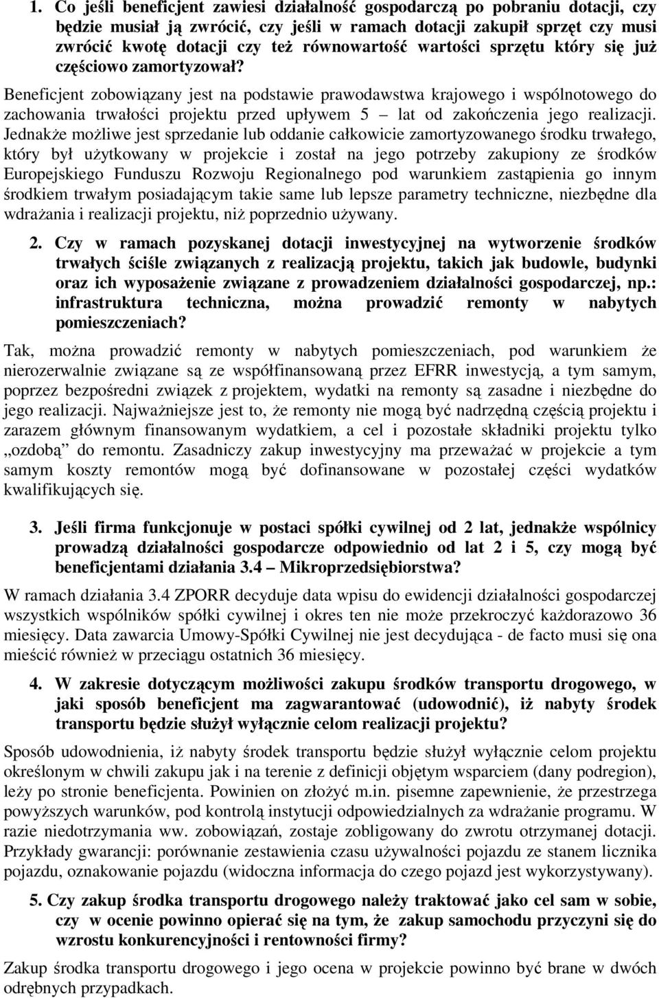 Beneficjent zobowiązany jest na podstawie prawodawstwa krajowego i wspólnotowego do zachowania trwałości projektu przed upływem 5 lat od zakończenia jego realizacji.