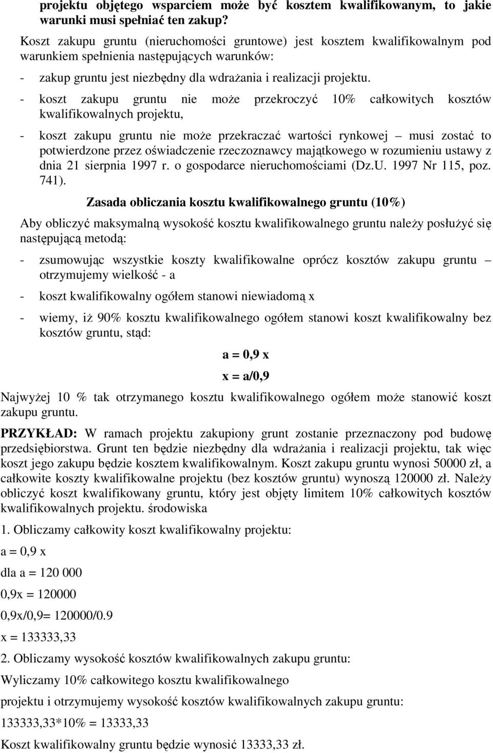 - koszt zakupu gruntu nie może przekroczyć 10% całkowitych kosztów kwalifikowalnych projektu, - koszt zakupu gruntu nie może przekraczać wartości rynkowej musi zostać to potwierdzone przez