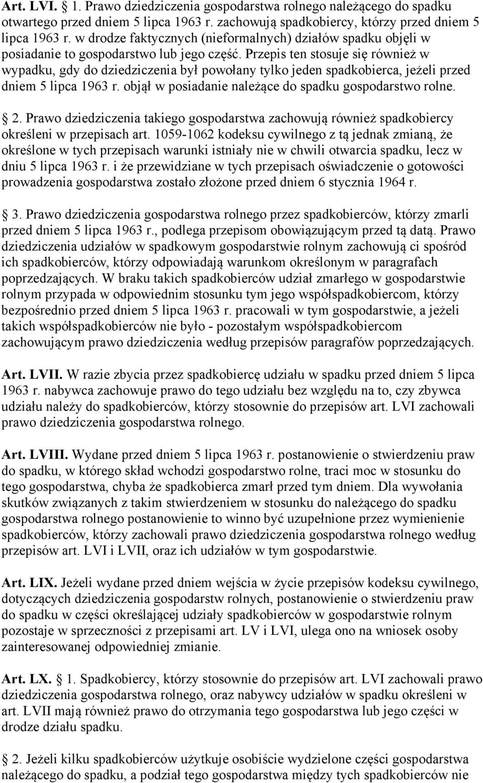 Przepis ten stosuje się również w wypadku, gdy do dziedziczenia był powołany tylko jeden spadkobierca, jeżeli przed dniem 5 lipca 1963 r. objął w posiadanie należące do spadku gospodarstwo rolne. 2.