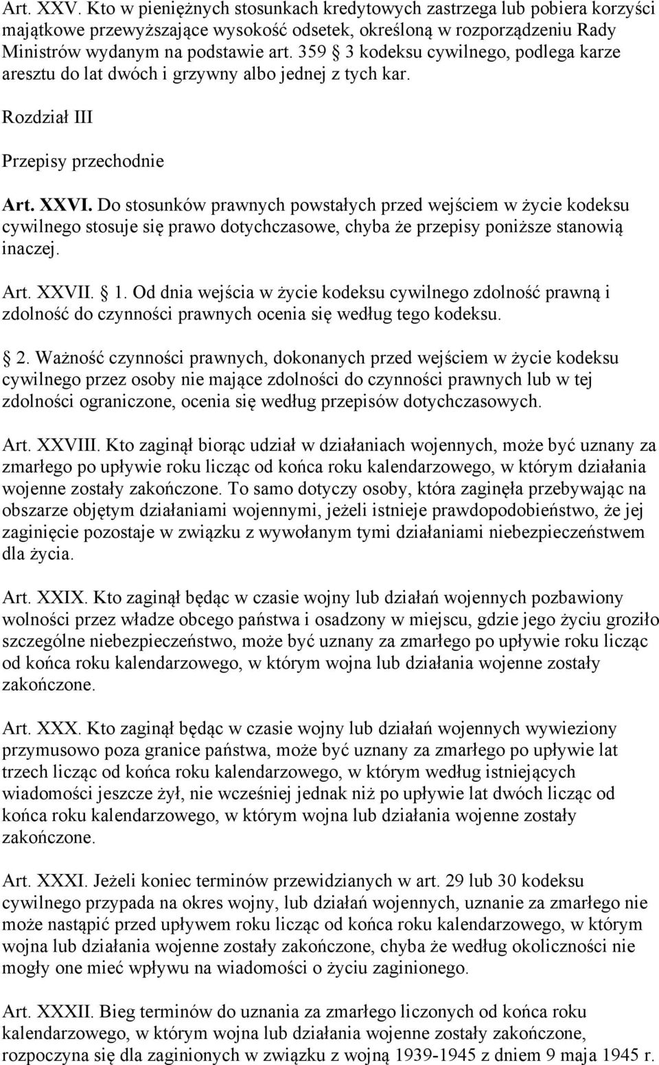 Do stosunków prawnych powstałych przed wejściem w życie kodeksu cywilnego stosuje się prawo dotychczasowe, chyba że przepisy poniższe stanowią inaczej. Art. XXVII. 1.