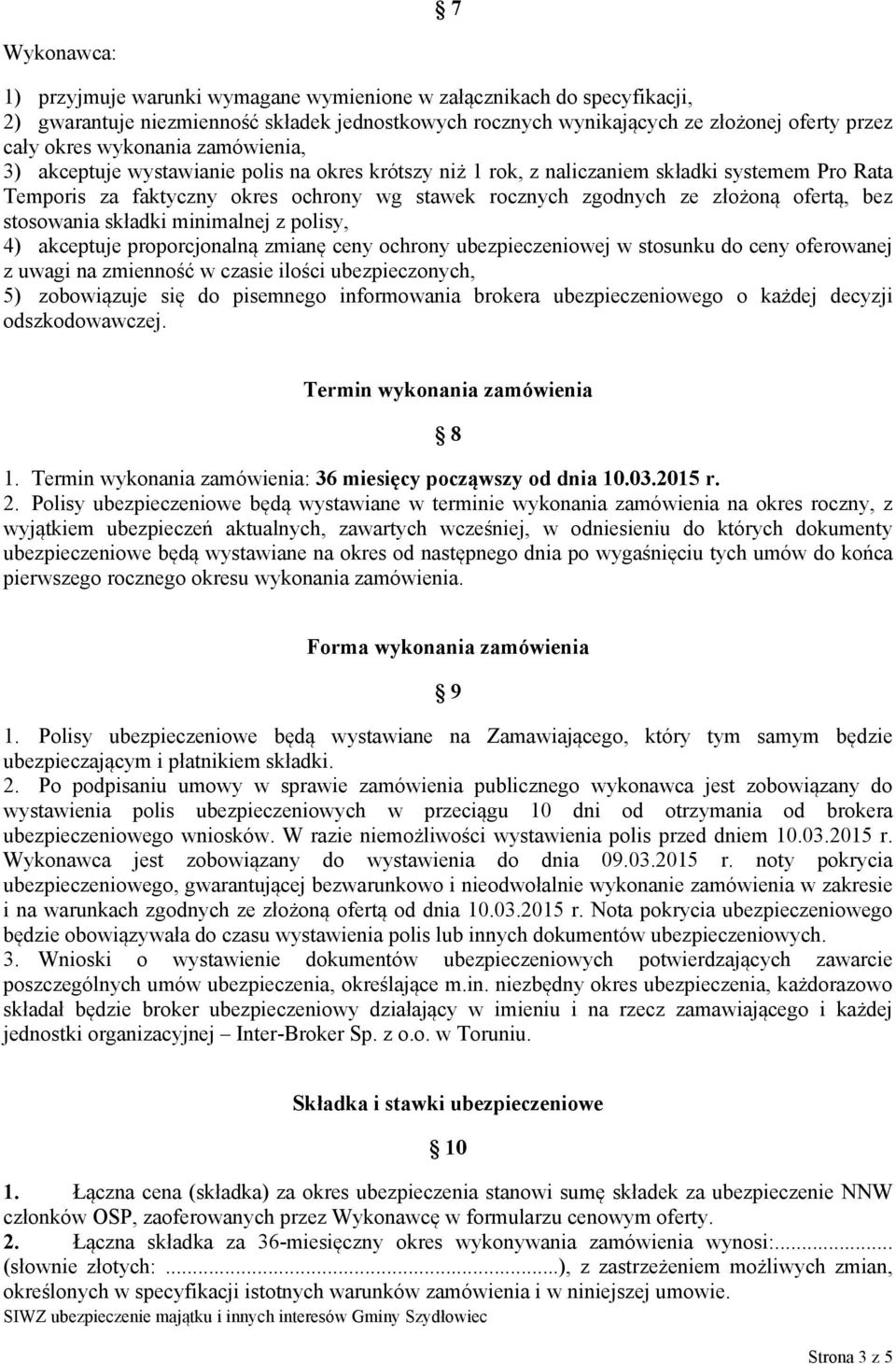 ofertą, bez stosowania składki minimalnej z polisy, 4) akceptuje proporcjonalną zmianę ceny ochrony ubezpieczeniowej w stosunku do ceny oferowanej z uwagi na zmienność w czasie ilości ubezpieczonych,