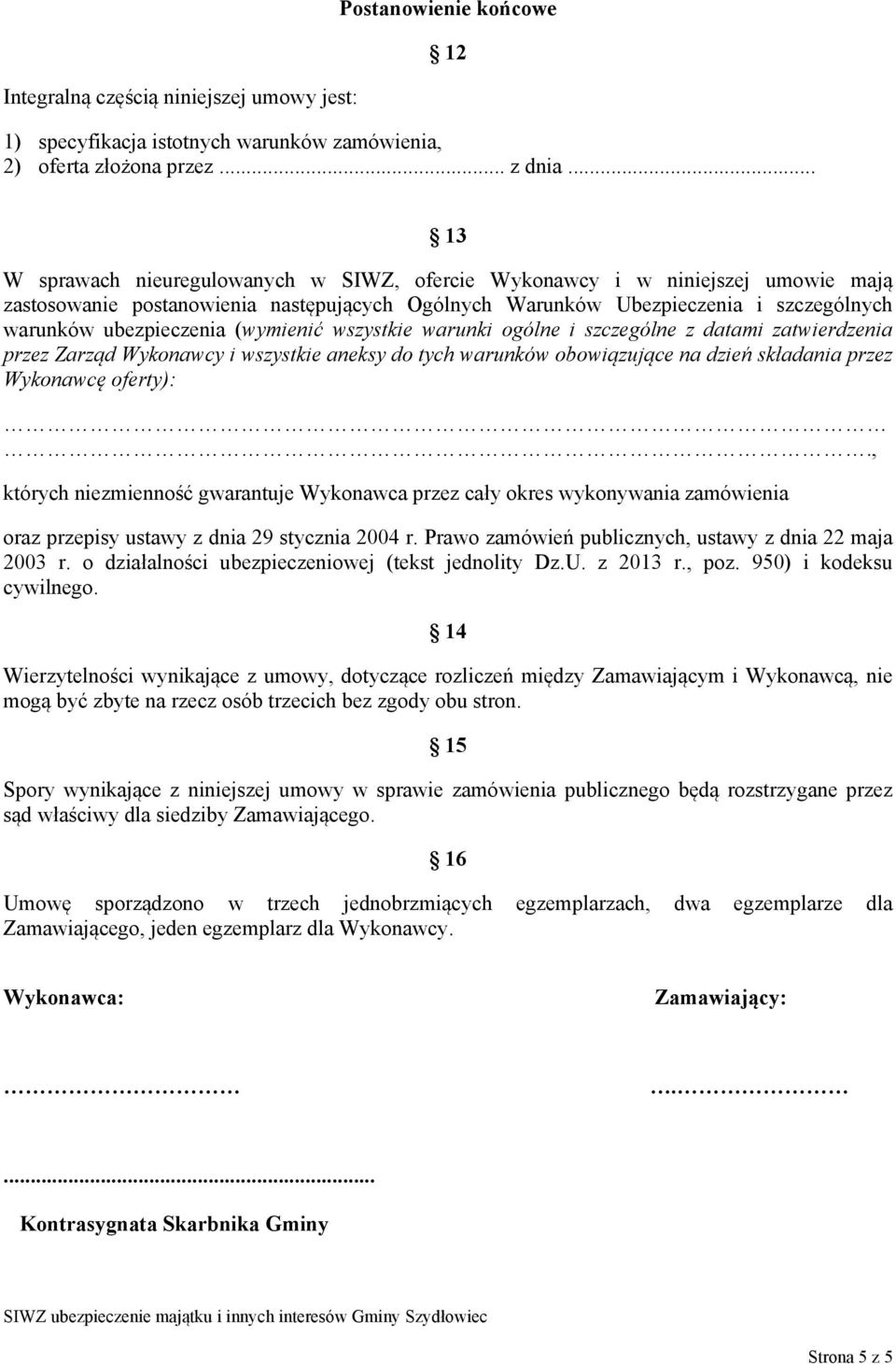 ubezpieczenia (wymienić wszystkie warunki ogólne i szczególne z datami zatwierdzenia przez Zarząd Wykonawcy i wszystkie aneksy do tych warunków obowiązujące na dzień składania przez Wykonawcę
