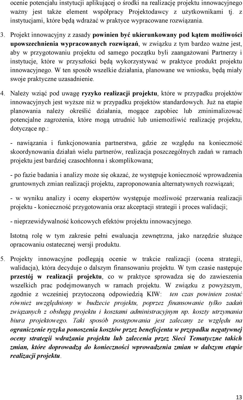 Projekt innowacyjny z zasady powinien być ukierunkowany pod kątem możliwości upowszechnienia wypracowanych rozwiązań, w związku z tym bardzo ważne jest, aby w przygotowaniu projektu od samego