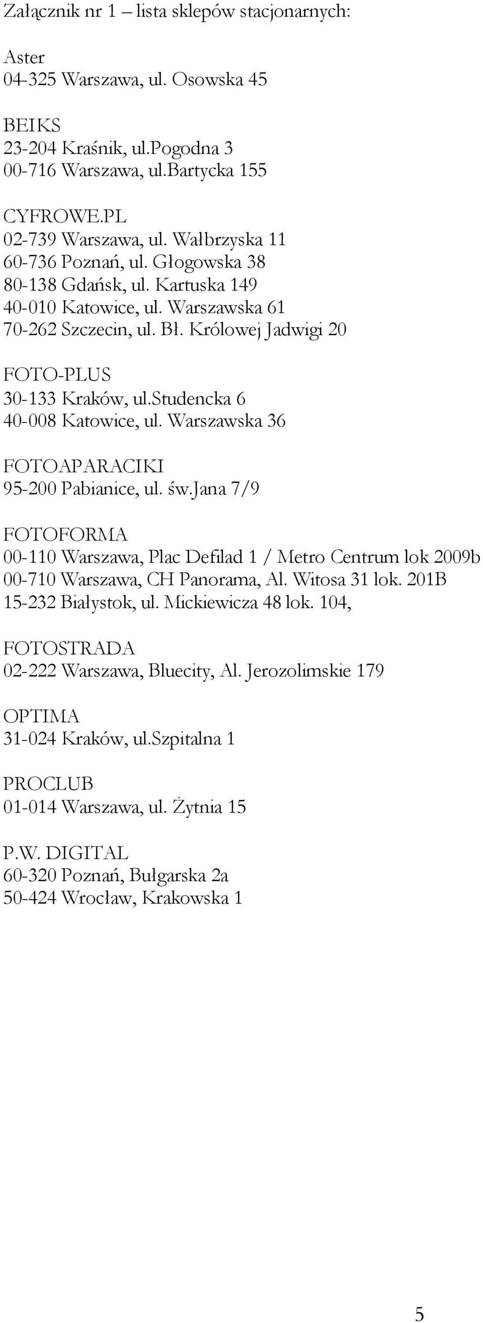 studencka 6 40-008 Katowice, ul. Warszawska 36 FOTOAPARACIKI 95-200 Pabianice, ul. św.jana 7/9 FOTOFORMA 00-110 Warszawa, Plac Defilad 1 / Metro Centrum lok 2009b 00-710 Warszawa, CH Panorama, Al.