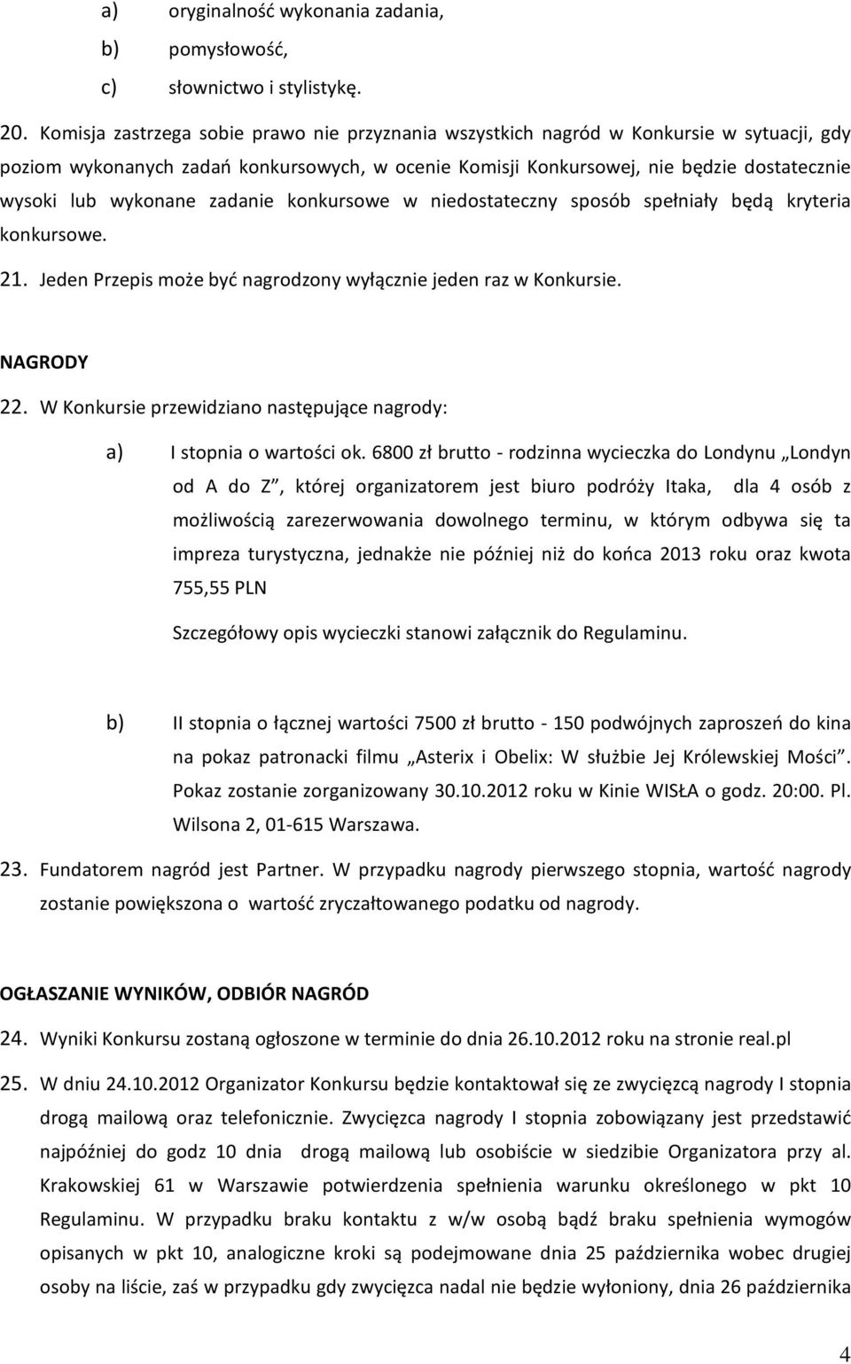 wykonane zadanie konkursowe w niedostateczny sposób spełniały będą kryteria konkursowe. 21. Jeden Przepis może być nagrodzony wyłącznie jeden raz w Konkursie. NAGRODY 22.