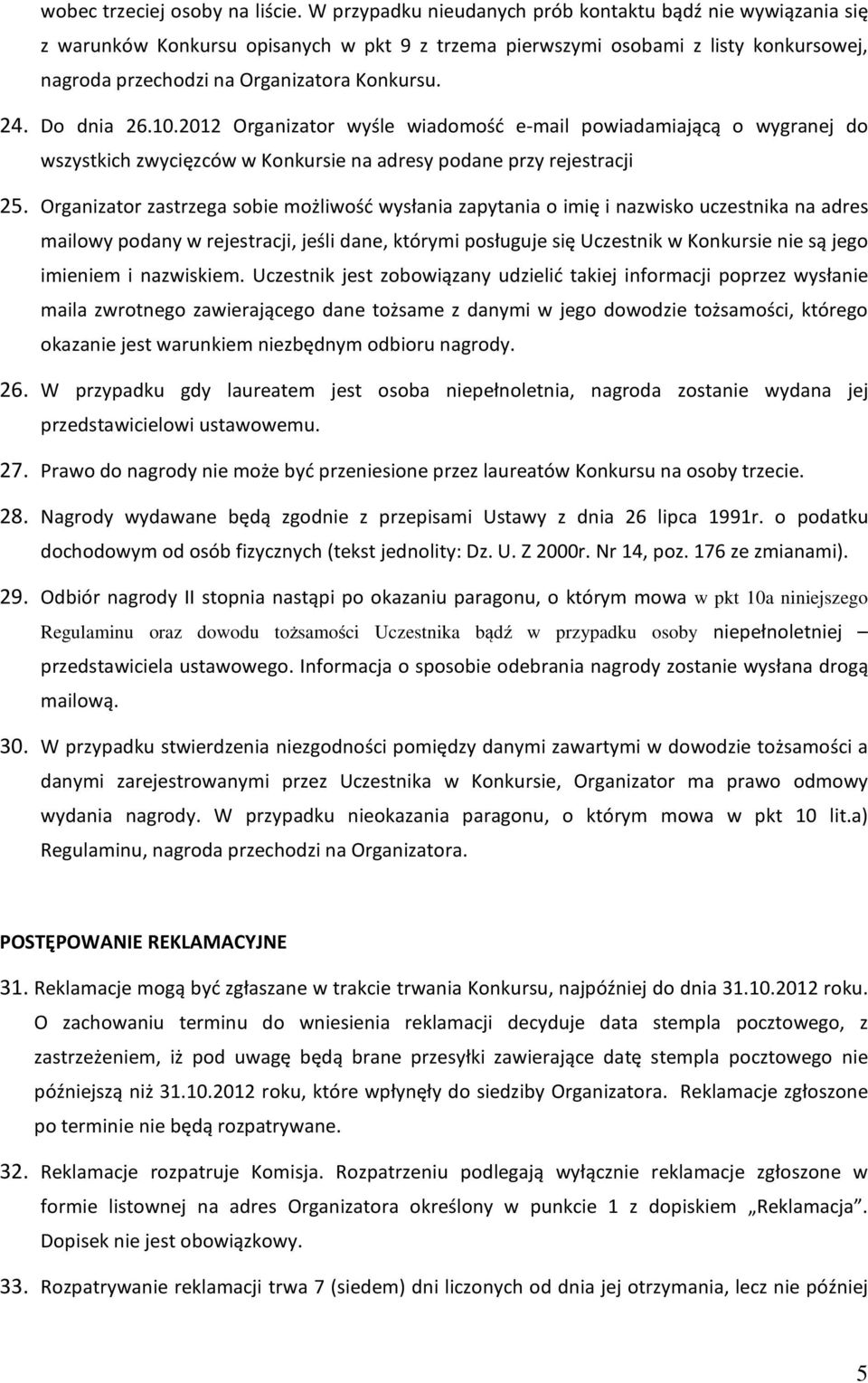 Do dnia 26.10.2012 Organizator wyśle wiadomość e-mail powiadamiającą o wygranej do wszystkich zwycięzców w Konkursie na adresy podane przy rejestracji 25.