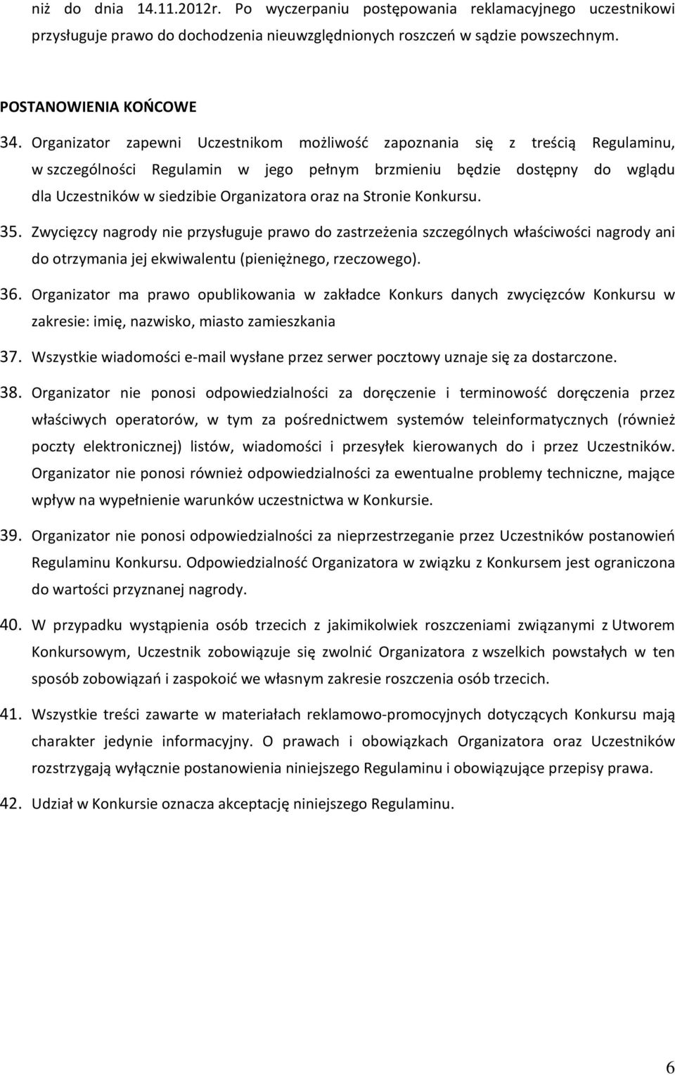 oraz na Stronie Konkursu. 35. Zwycięzcy nagrody nie przysługuje prawo do zastrzeżenia szczególnych właściwości nagrody ani do otrzymania jej ekwiwalentu (pieniężnego, rzeczowego). 36.