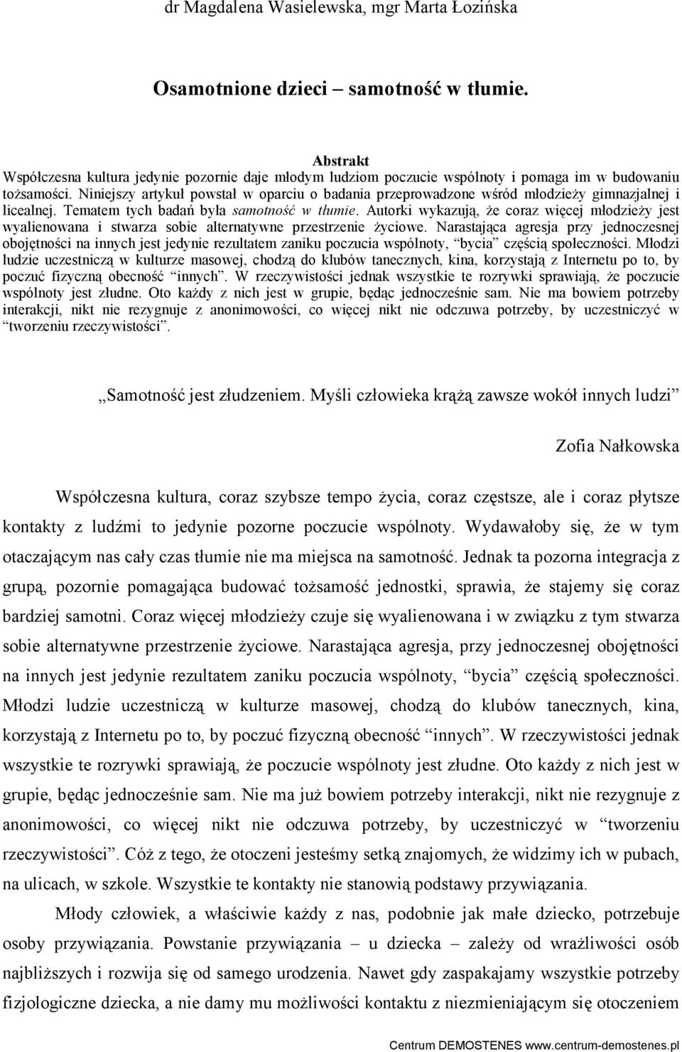 Niniejszy artykuł powstał w oparciu o badania przeprowadzone wśród młodzieŝy gimnazjalnej i licealnej. Tematem tych badań była samotność w tłumie.