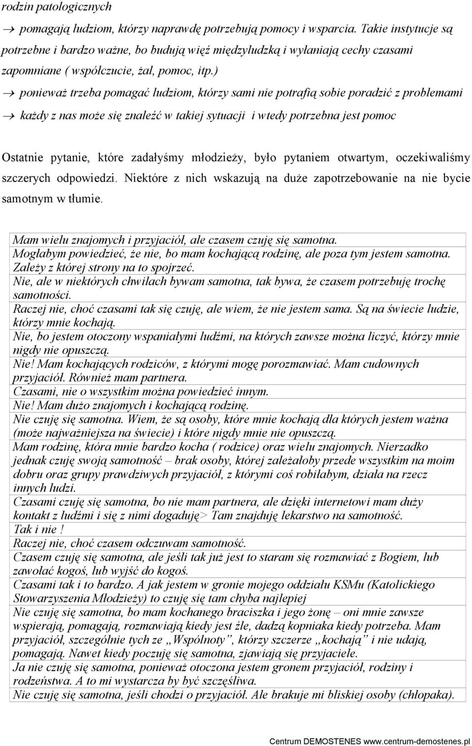 ) poniewaŝ trzeba pomagać ludziom, którzy sami nie potrafią sobie poradzić z problemami kaŝdy z nas moŝe się znaleźć w takiej sytuacji i wtedy potrzebna jest pomoc Ostatnie pytanie, które zadałyśmy