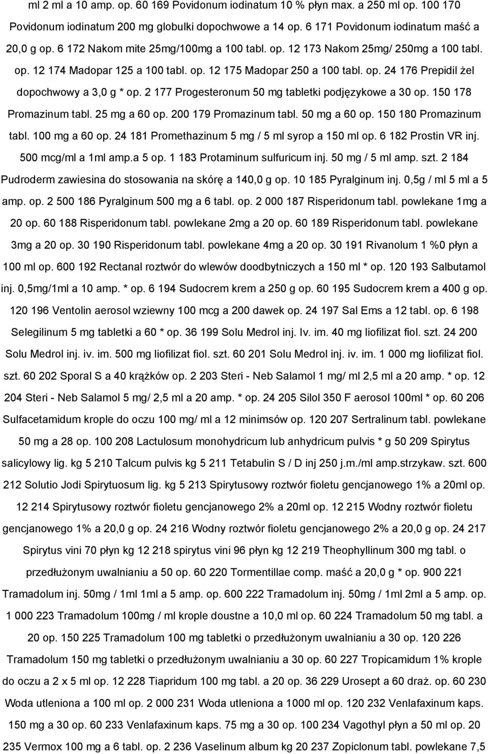 2 177 Progesteronum 50 mg tabletki podjęzykowe a 30 op. 150 178 Promazinum tabl. 25 mg a 60 op. 200 179 Promazinum tabl. 50 mg a 60 op. 150 180 Promazinum tabl. 100 mg a 60 op.