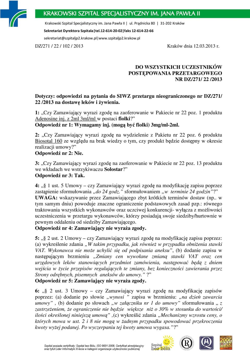 1: Czy Zamawiający wyrazi zgodę na zaoferowanie w Pakiecie nr 22 poz. 1 produktu Adenosine inj. z 2ml 3ml/ml w postaci fiolki? Odpowiedź nr 1: Wymagamy inj. (mogą być fiolki) 3mg/ml-2ml.