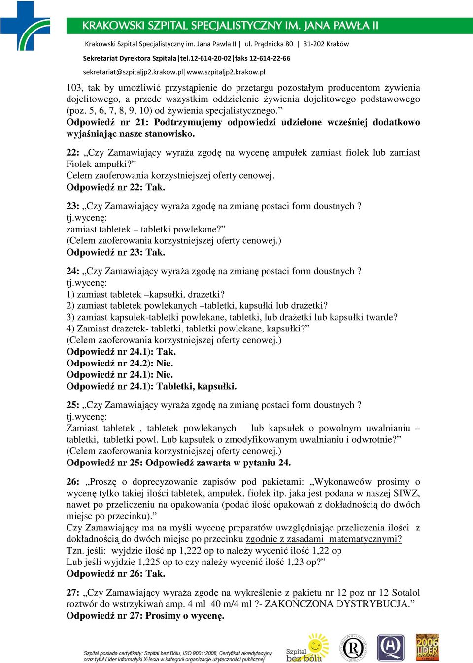 22: Czy Zamawiający wyraŝa zgodę na wycenę ampułek zamiast fiolek lub zamiast Fiolek ampułki? Celem zaoferowania korzystniejszej oferty cenowej. Odpowiedź nr 22: Tak.