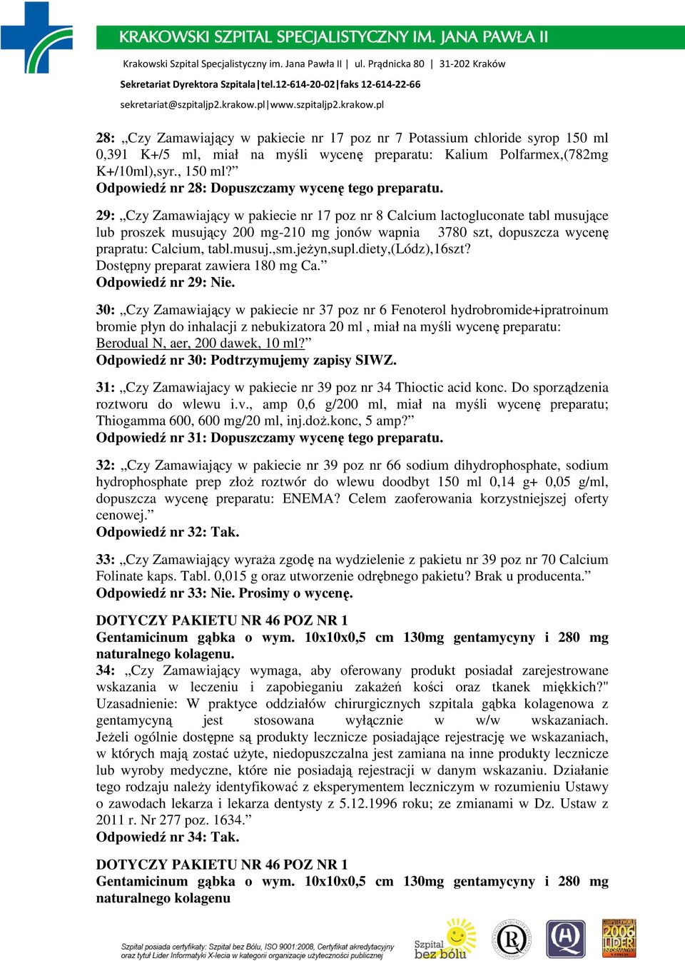 29: Czy Zamawiający w pakiecie nr 17 poz nr 8 Calcium lactogluconate tabl musujące lub proszek musujący 200 mg-210 mg jonów wapnia 3780 szt, dopuszcza wycenę prapratu: Calcium, tabl.musuj.,sm.