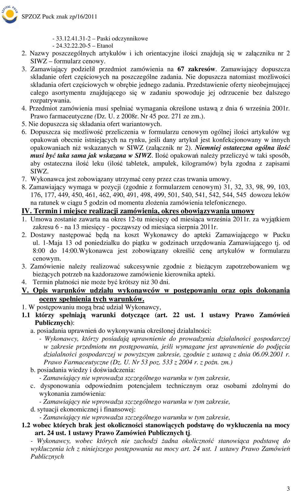 Przedstawienie oferty nieobejmującej całego asortymentu znajdującego się w zadaniu spowoduje jej odrzucenie bez dalszego rozpatrywania. 4.