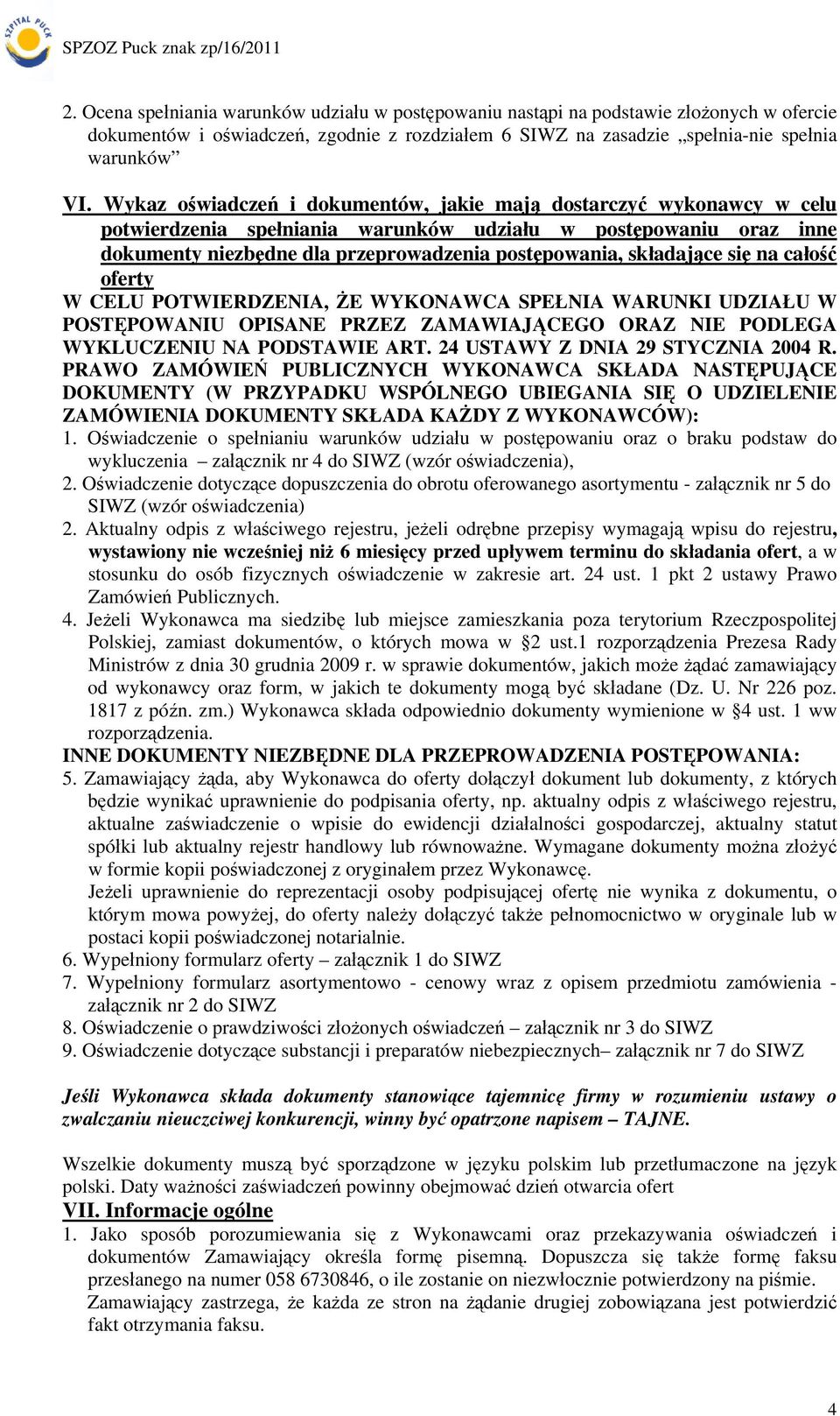 składające się na całość oferty W CELU POTWIERDZENIA, ŻE WYKONAWCA SPEŁNIA WARUNKI UDZIAŁU W POSTĘPOWANIU OPISANE PRZEZ ZAMAWIAJĄCEGO ORAZ NIE PODLEGA WYKLUCZENIU NA PODSTAWIE ART.