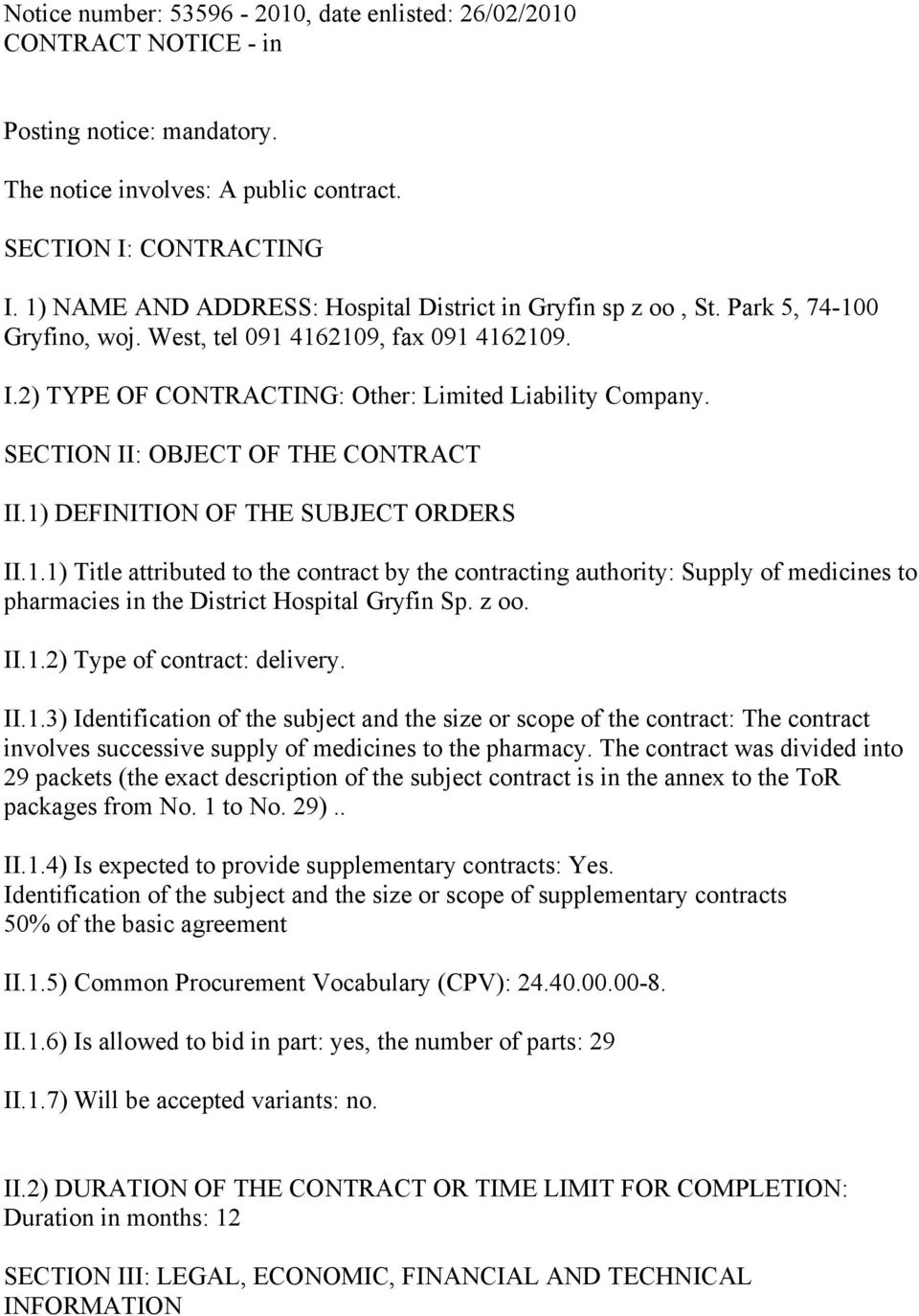 SECTION II: OBJECT OF THE CONTRACT II.1) DEFINITION OF THE SUBJECT ORDERS II.1.1) Title attributed to the contract by the contracting authority: Supply of medicines to pharmacies in the District Hospital Gryfin Sp.