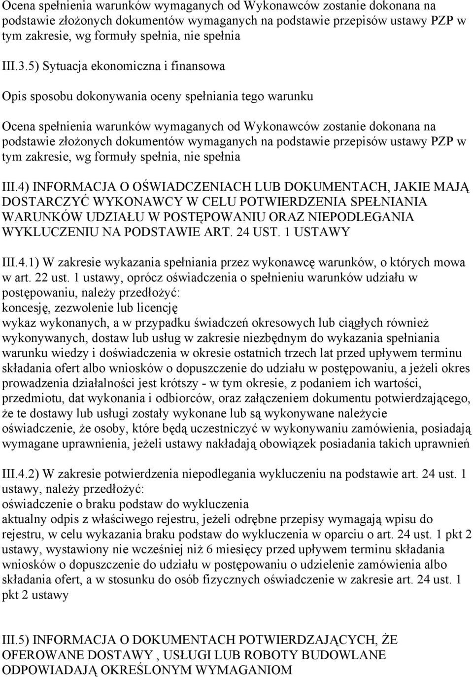 SPEŁNIANIA WARUNKÓW UDZIAŁU W POSTĘPOWANIU ORAZ NIEPODLEGANIA WYKLUCZENIU NA PODSTAWIE ART. 24 UST. 1 USTAWY III.4.1) W zakresie wykazania spełniania przez wykonawcę warunków, o których mowa w art.