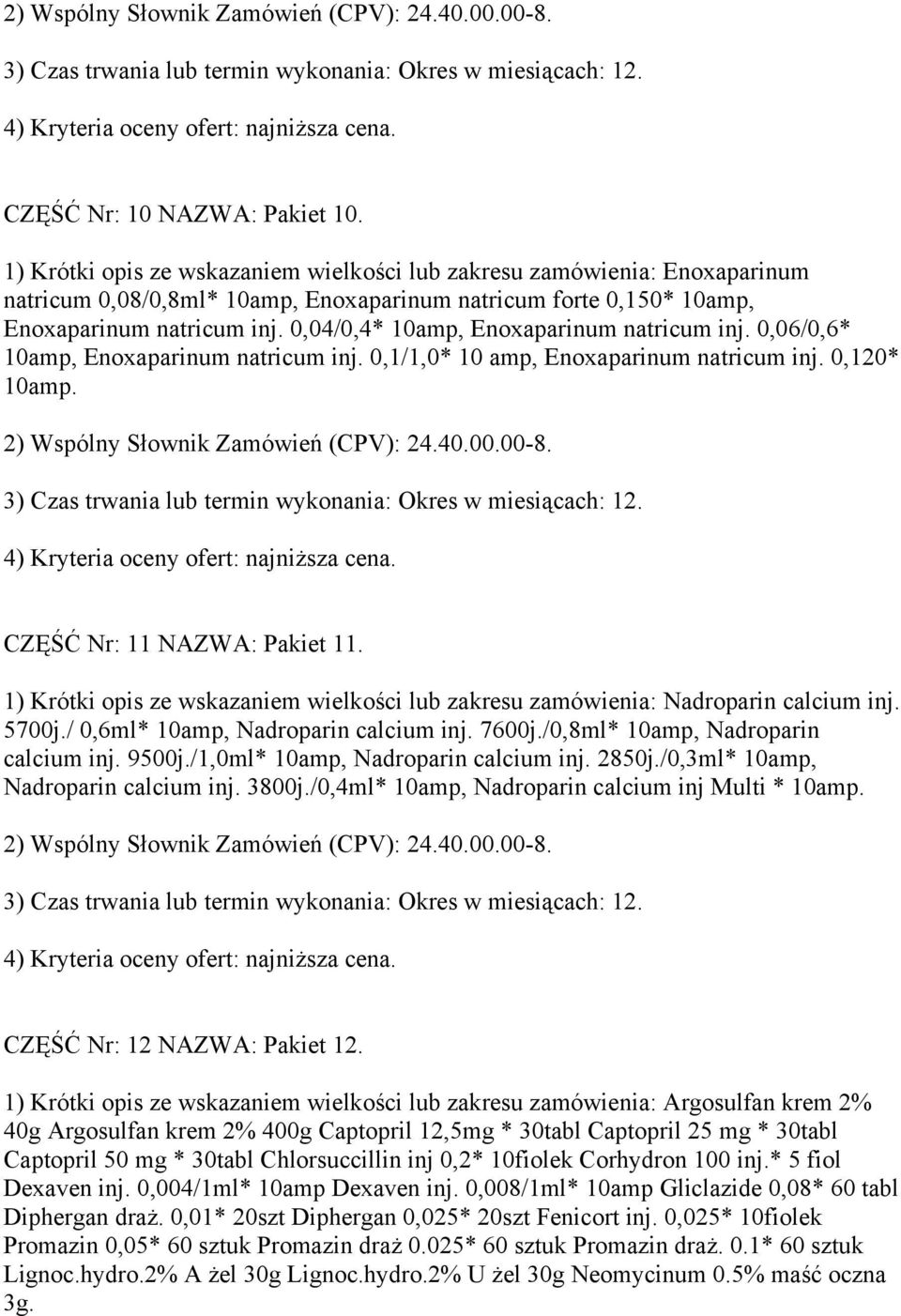 0,04/0,4* 10amp, Enoxaparinum natricum inj. 0,06/0,6* 10amp, Enoxaparinum natricum inj. 0,1/1,0* 10 amp, Enoxaparinum natricum inj. 0,120* 10amp. CZĘŚĆ Nr: 11 NAZWA: Pakiet 11.