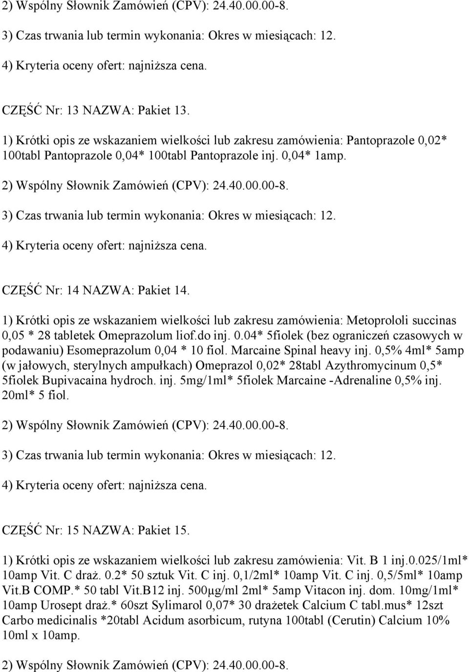 Marcaine Spinal heavy inj. 0,5% 4ml* 5amp (w jałowych, sterylnych ampułkach) Omeprazol 0,02* 28tabl Azythromycinum 0,5* 5fiolek Bupivacaina hydroch. inj. 5mg/1ml* 5fiolek Marcaine -Adrenaline 0,5% inj.
