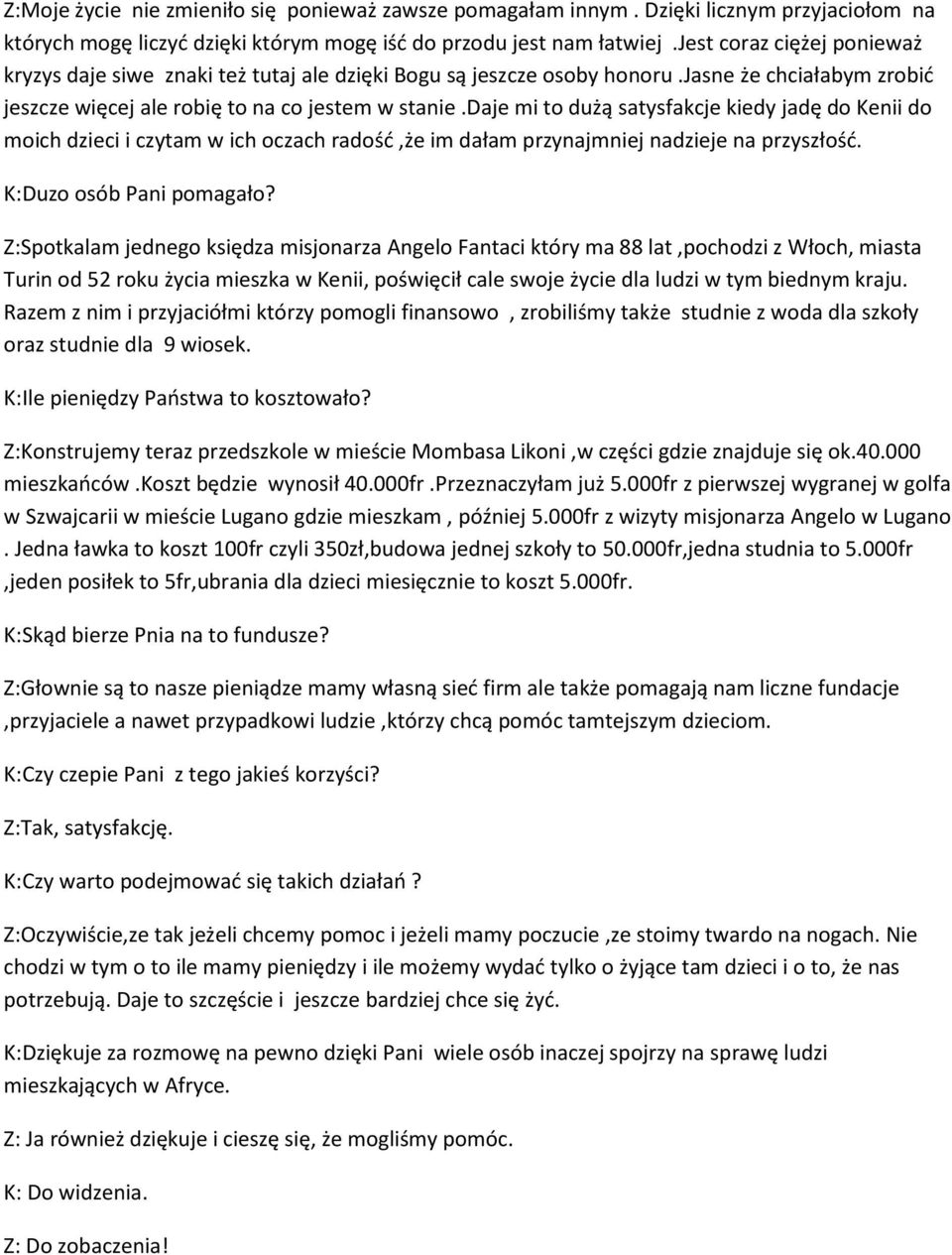 daje mi to dużą satysfakcje kiedy jadę do Kenii do moich dzieci i czytam w ich oczach radość,że im dałam przynajmniej nadzieje na przyszłość. K:Duzo osób Pani pomagało?