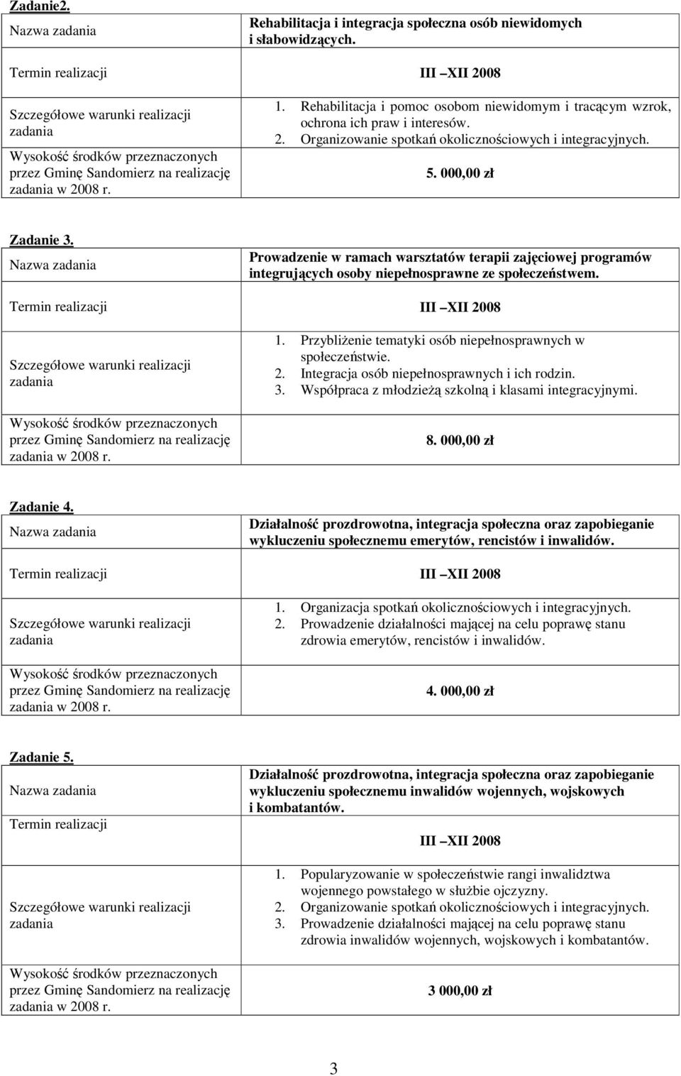 2. Integracja osób niepełnosprawnych i ich rodzin. 3. Współpraca z młodzie szkoln i klasami integracyjnymi. 8. 000,00 zł Zadanie 4.
