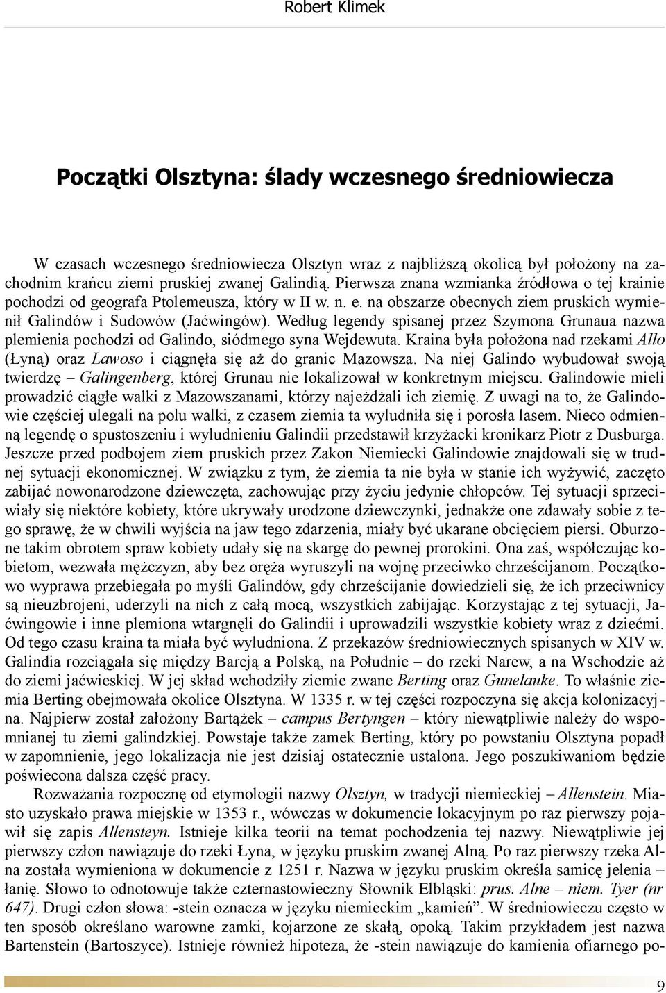 Według legendy spisanej przez Szymona Grunaua nazwa plemienia pochodzi od Galindo, siódmego syna Wejdewuta.
