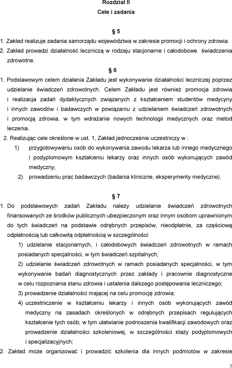 Podstawowym celem działania Zakładu jest wykonywanie działalności leczniczej poprzez udzielanie świadczeń zdrowotnych.