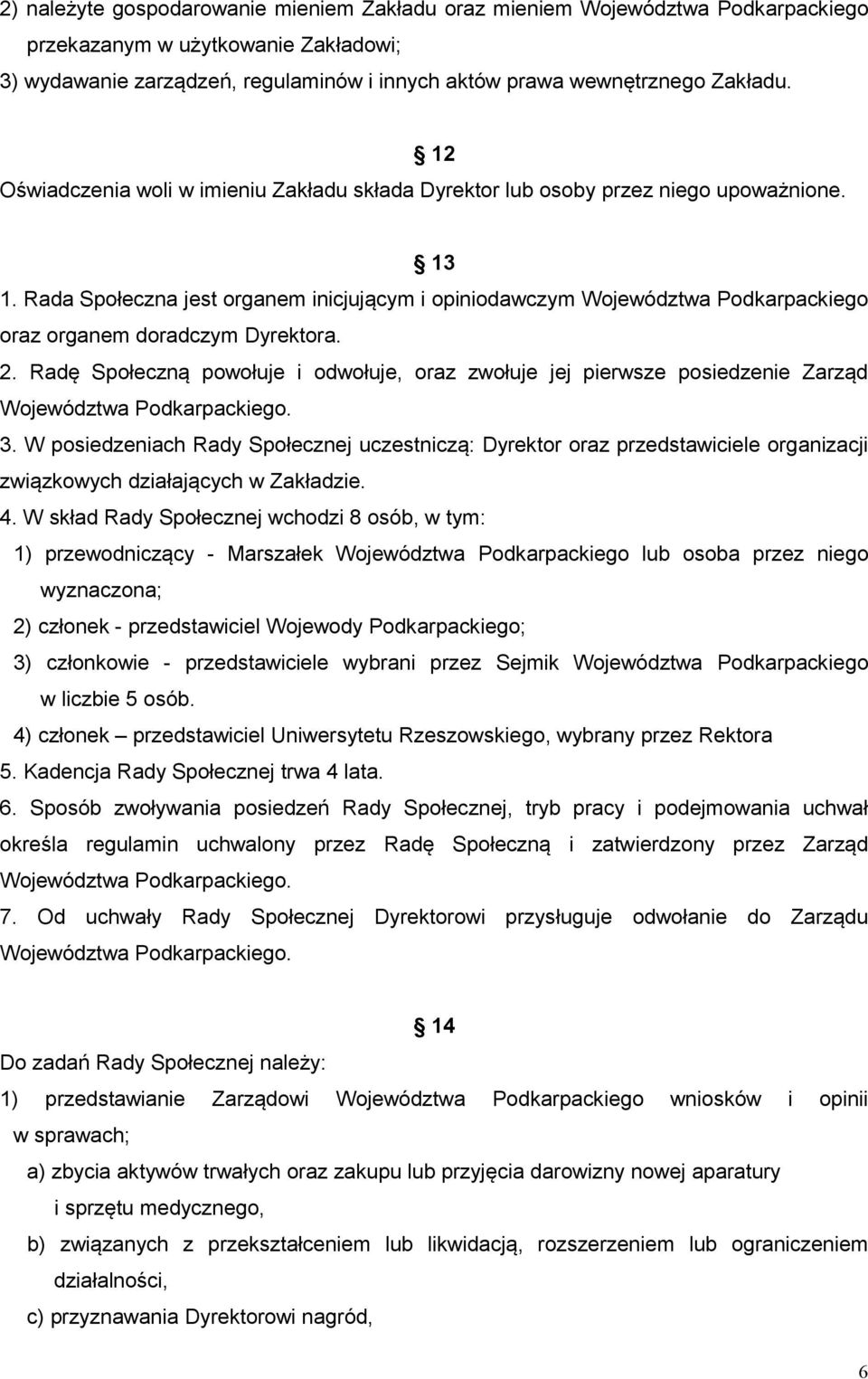 Rada Społeczna jest organem inicjującym i opiniodawczym Województwa Podkarpackiego oraz organem doradczym Dyrektora. 2.