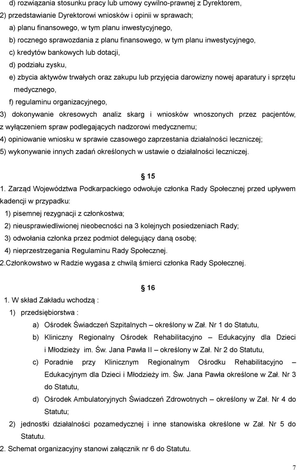 sprzętu medycznego, f) regulaminu organizacyjnego, 3) dokonywanie okresowych analiz skarg i wniosków wnoszonych przez pacjentów, z wyłączeniem spraw podlegających nadzorowi medycznemu; 4) opiniowanie