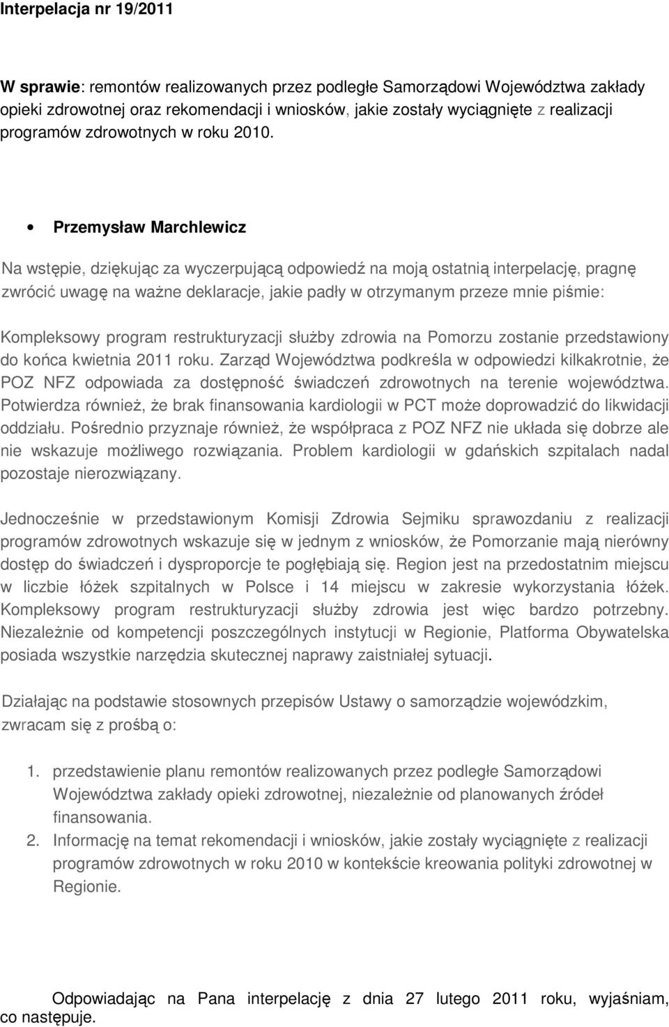 Przemysław Marchlewicz Na wstępie, dziękując za wyczerpującą odpowiedź na moją ostatnią interpelację, pragnę zwrócić uwagę na waŝne deklaracje, jakie padły w otrzymanym przeze mnie piśmie: