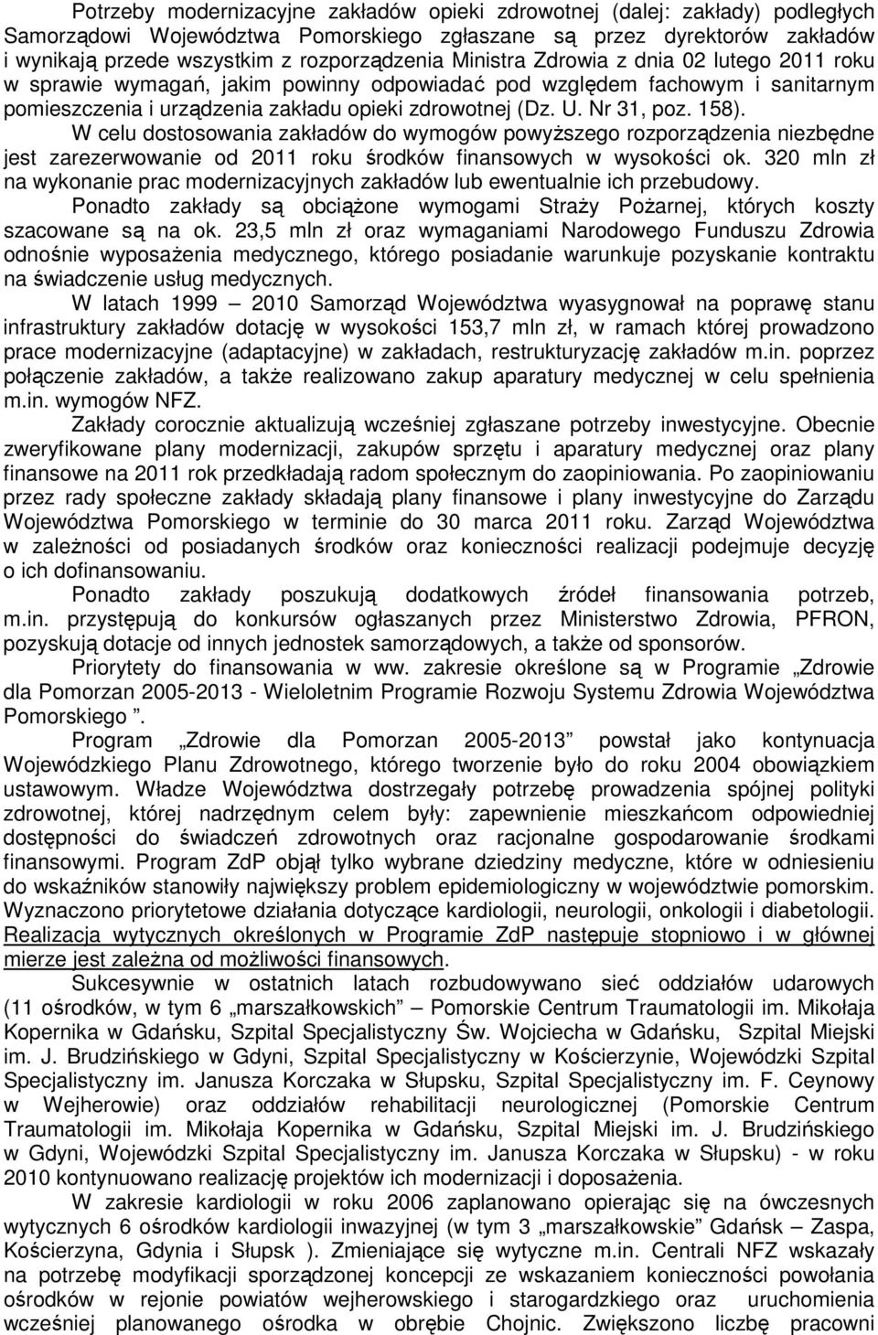 158). W celu dostosowania zakładów do wymogów powyŝszego rozporządzenia niezbędne jest zarezerwowanie od 2011 roku środków finansowych w wysokości ok.