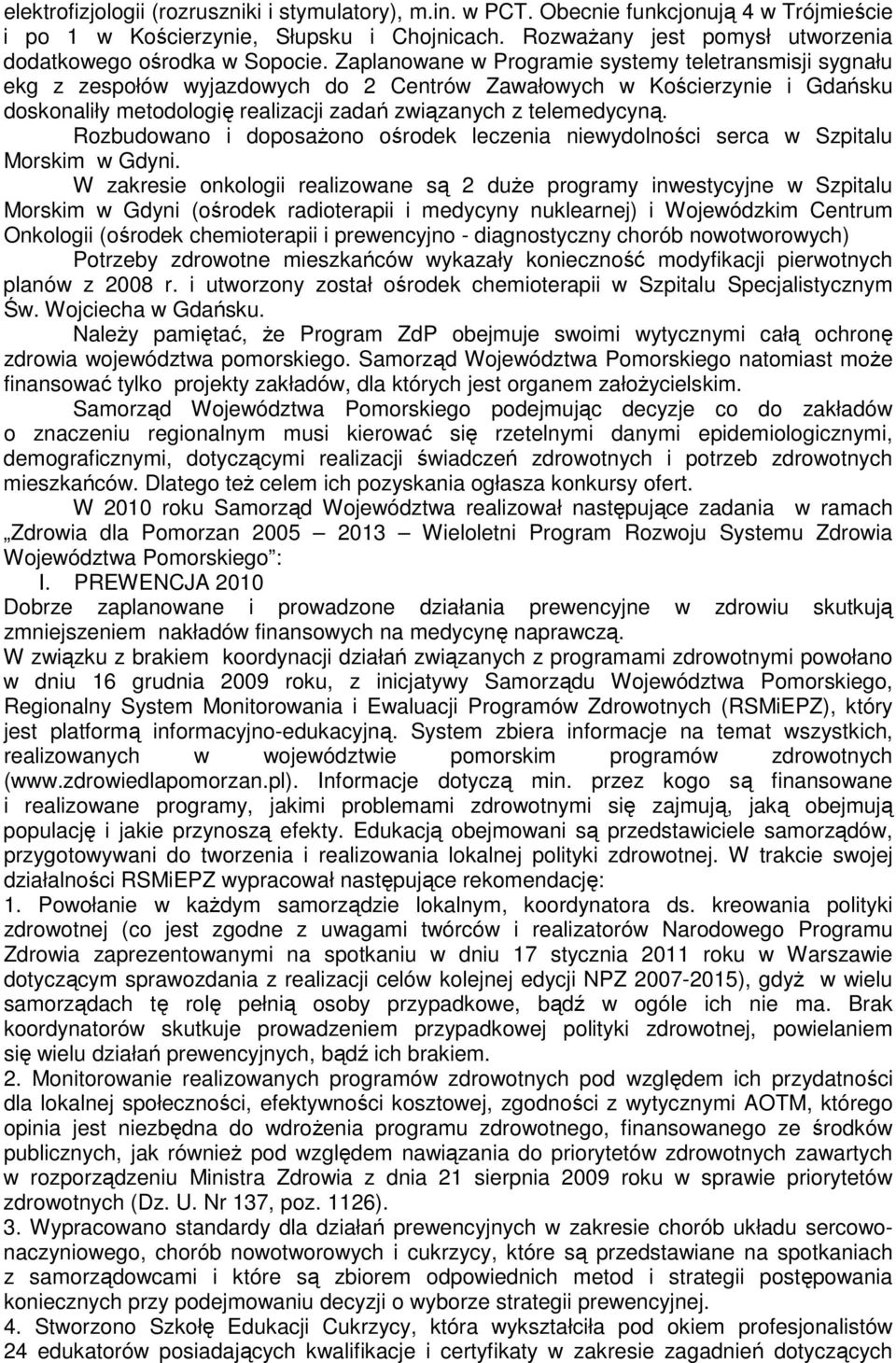 Zaplanowane w Programie systemy teletransmisji sygnału ekg z zespołów wyjazdowych do 2 Centrów Zawałowych w Kościerzynie i Gdańsku doskonaliły metodologię realizacji zadań związanych z telemedycyną.