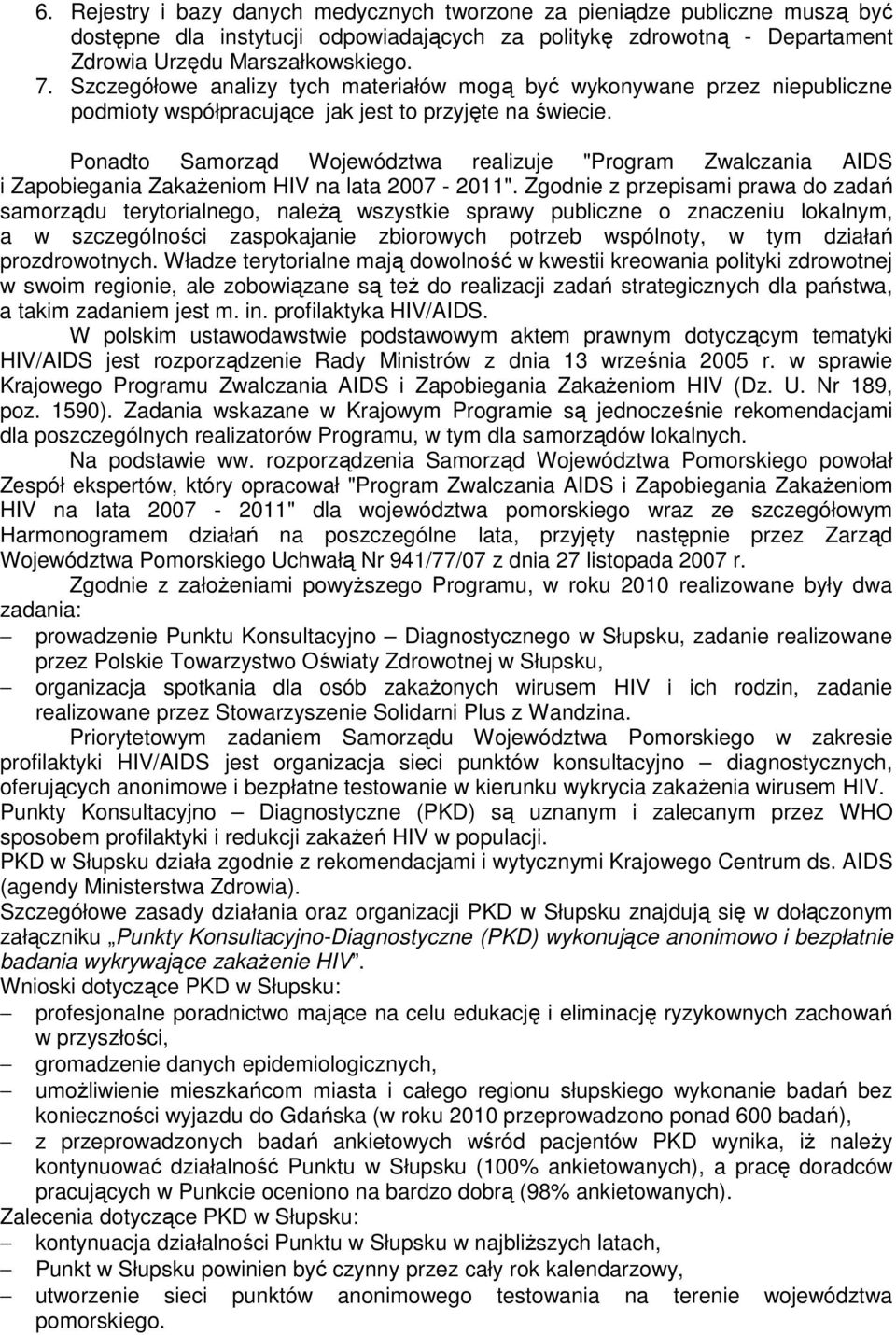 Ponadto Samorząd Województwa realizuje "Program Zwalczania AIDS i Zapobiegania ZakaŜeniom HIV na lata 2007-2011".