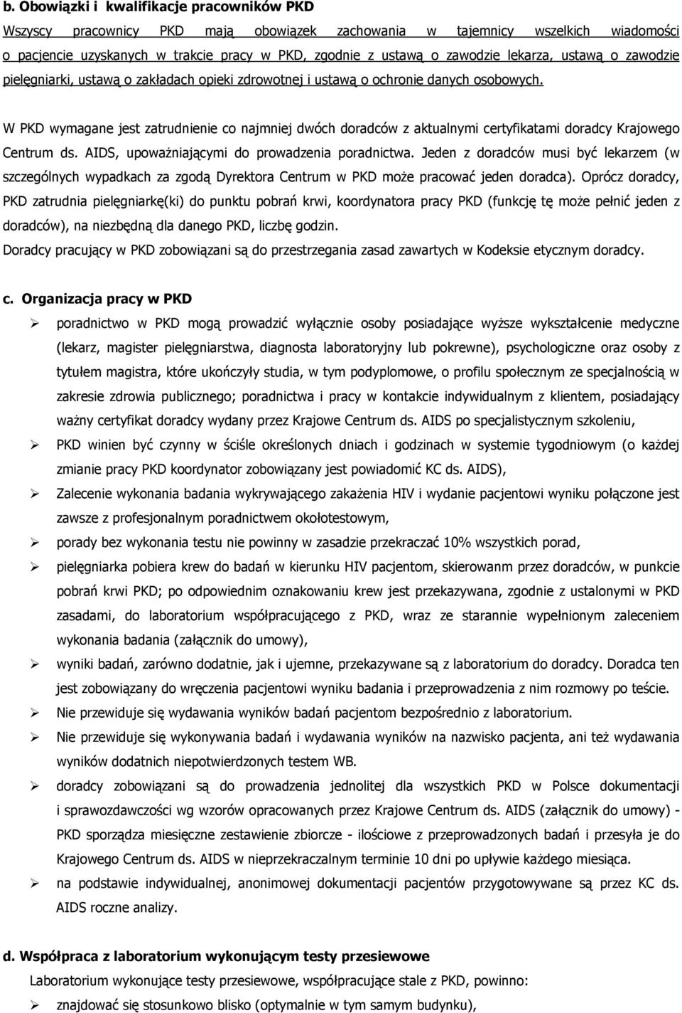 W PKD wymagane jest zatrudnienie co najmniej dwóch doradców z aktualnymi certyfikatami doradcy Krajowego Centrum ds. AIDS, upowaŝniającymi do prowadzenia poradnictwa.