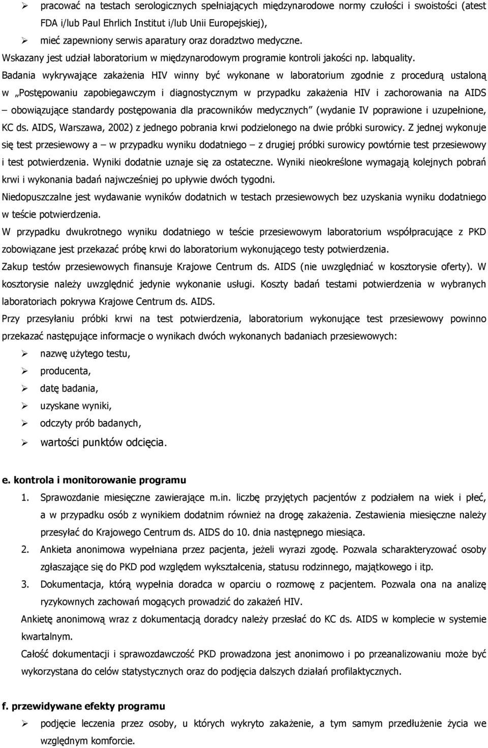 Badania wykrywające zakaŝenia HIV winny być wykonane w laboratorium zgodnie z procedurą ustaloną w Postępowaniu zapobiegawczym i diagnostycznym w przypadku zakaŝenia HIV i zachorowania na AIDS