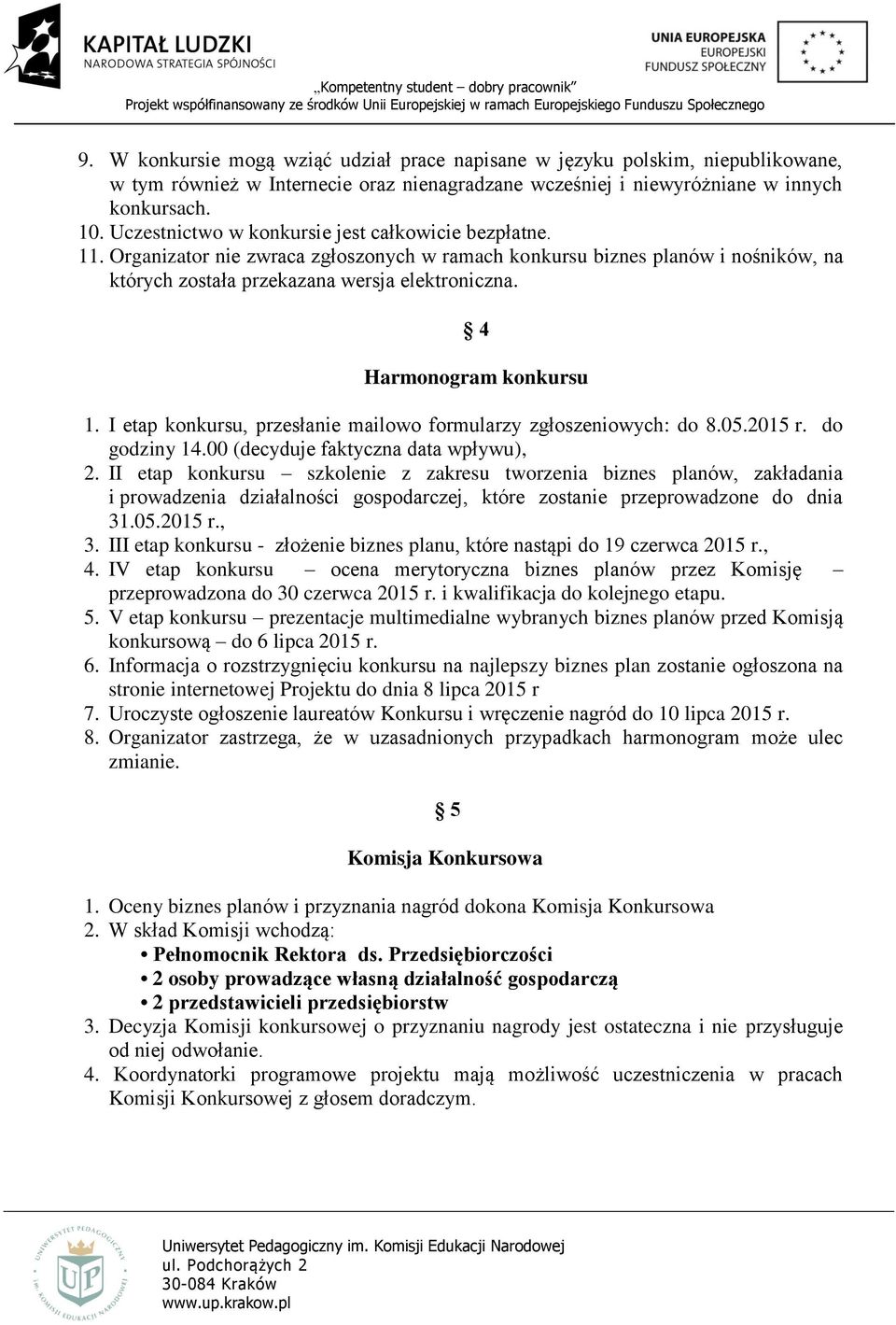 4 Harmonogram konkursu 1. I etap konkursu, przesłanie mailowo formularzy zgłoszeniowych: do 8.05.2015 r. do godziny 14.00 (decyduje faktyczna data wpływu), 2.