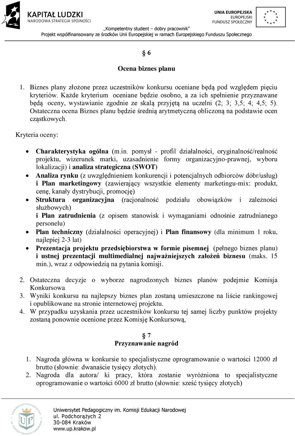 Ostateczna ocena Biznes planu będzie średnią arytmetyczną obliczoną na podstawie ocen cząstkowych. Kryteria oceny: Charakterystyka ogólna (m.in.