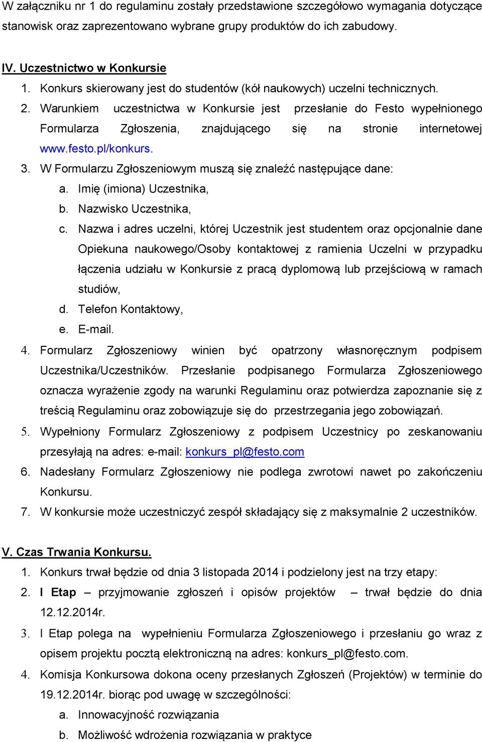 Warunkiem uczestnictwa w Konkursie jest przesłanie do Festo wypełnionego Formularza Zgłoszenia, znajdującego się na stronie internetowej www.festo.pl/konkurs. 3.