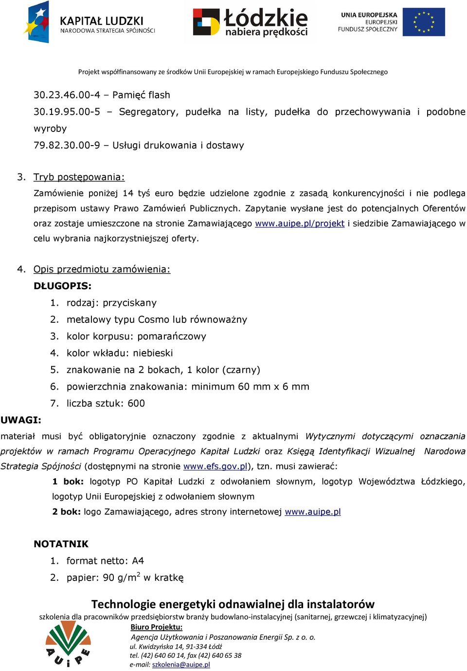 Zapytanie wysłane jest do potencjalnych Oferentów oraz zostaje umieszczone na stronie Zamawiającego www.auipe.pl/projekt i siedzibie Zamawiającego w celu wybrania najkorzystniejszej oferty. 4.