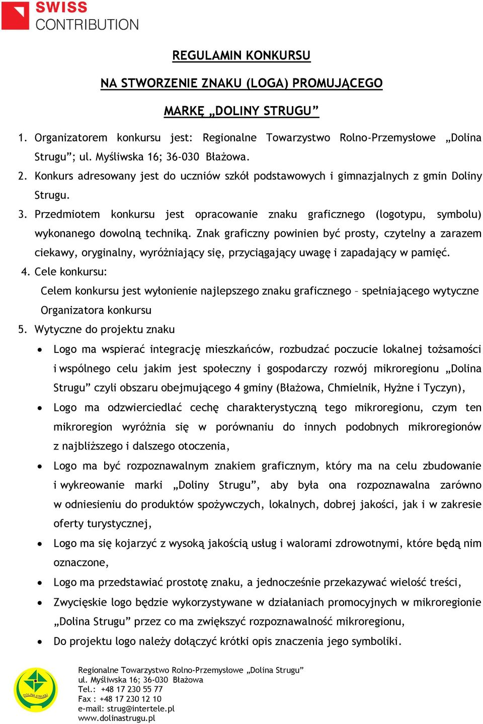 Znak graficzny powinien być prosty, czytelny a zarazem ciekawy, oryginalny, wyróżniający się, przyciągający uwagę i zapadający w pamięć. 4.