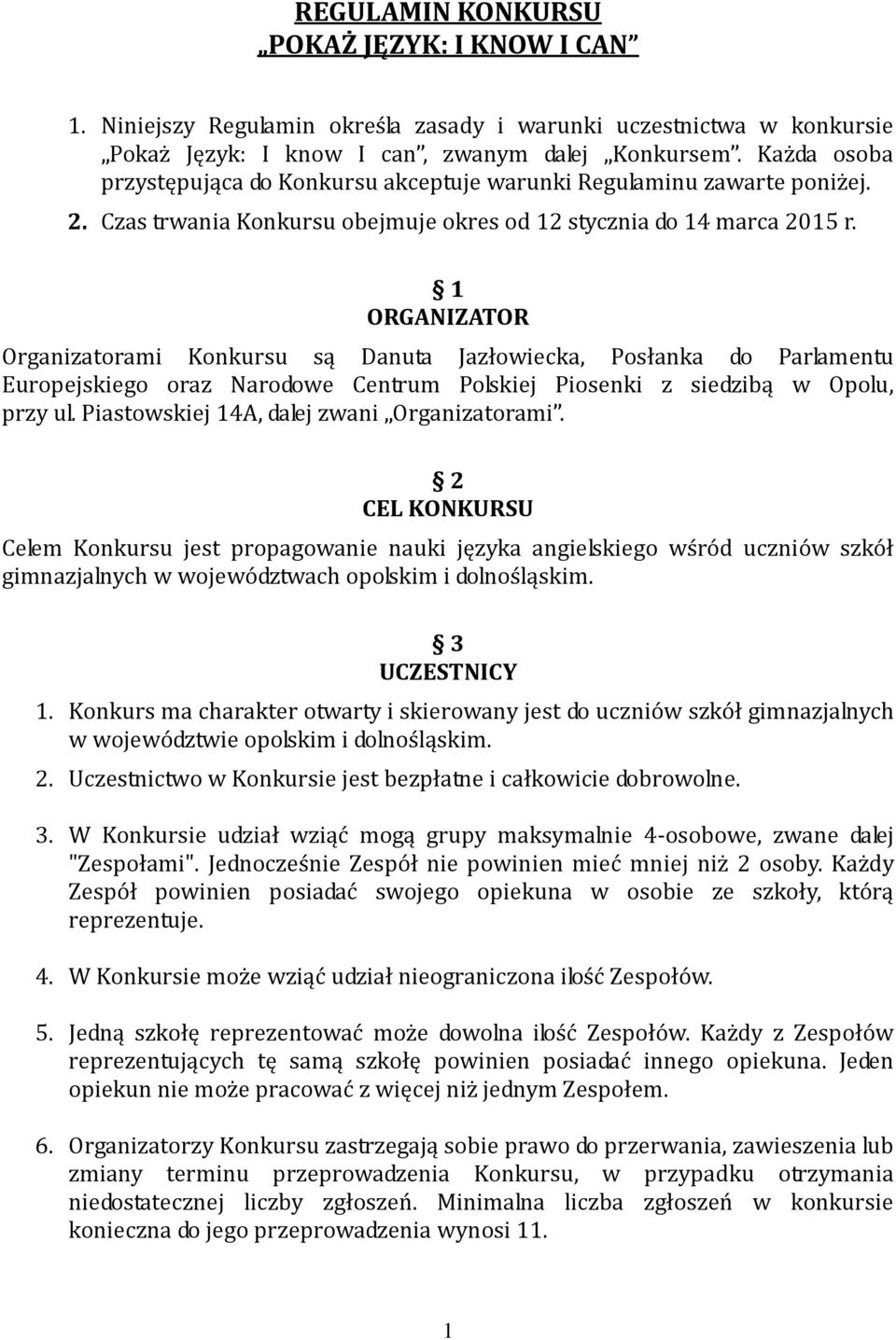 1 ORGANIZATOR Organizatorami Konkursu są Danuta Jazłowiecka, Posłanka do Parlamentu Europejskiego oraz Narodowe Centrum Polskiej Piosenki z siedzibą w Opolu, przy ul.