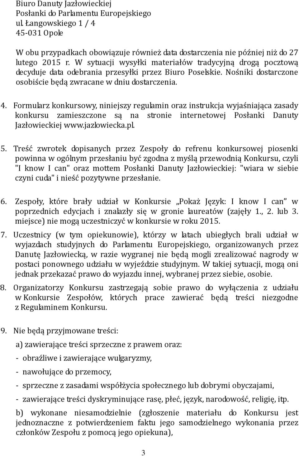 Formularz konkursowy, niniejszy regulamin oraz instrukcja wyjaśniająca zasady konkursu zamieszczone są na stronie internetowej Posłanki Danuty Jazłowieckiej www.jazlowiecka.pl. 5.